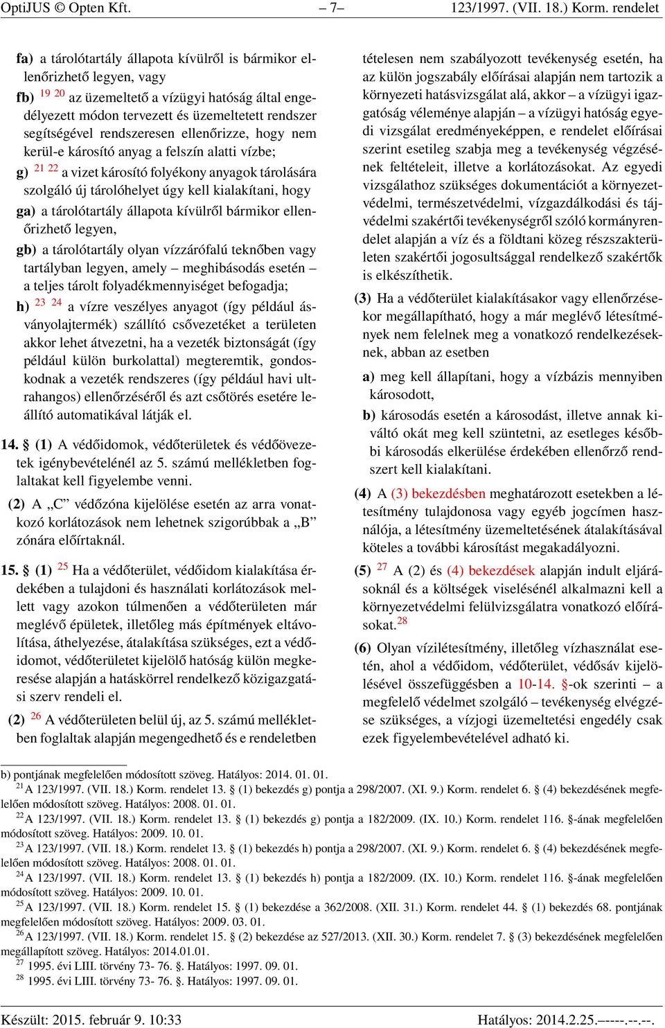 segítségével rendszeresen ellenőrizze, hogy nem kerül-e károsító anyag a felszín alatti vízbe; g) 21 22 a vizet károsító folyékony anyagok tárolására szolgáló új tárolóhelyet úgy kell kialakítani,