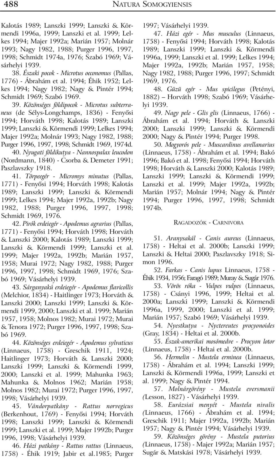 Északi pocok - Microtus oeconomus (Pallas, 1776) - Ábrahám et al. 1994; Éhik 1952; Lelkes 1994; Nagy 1982; Nagy & Pintér 1994; Schmidt 1969; Szabó 1969. 39.