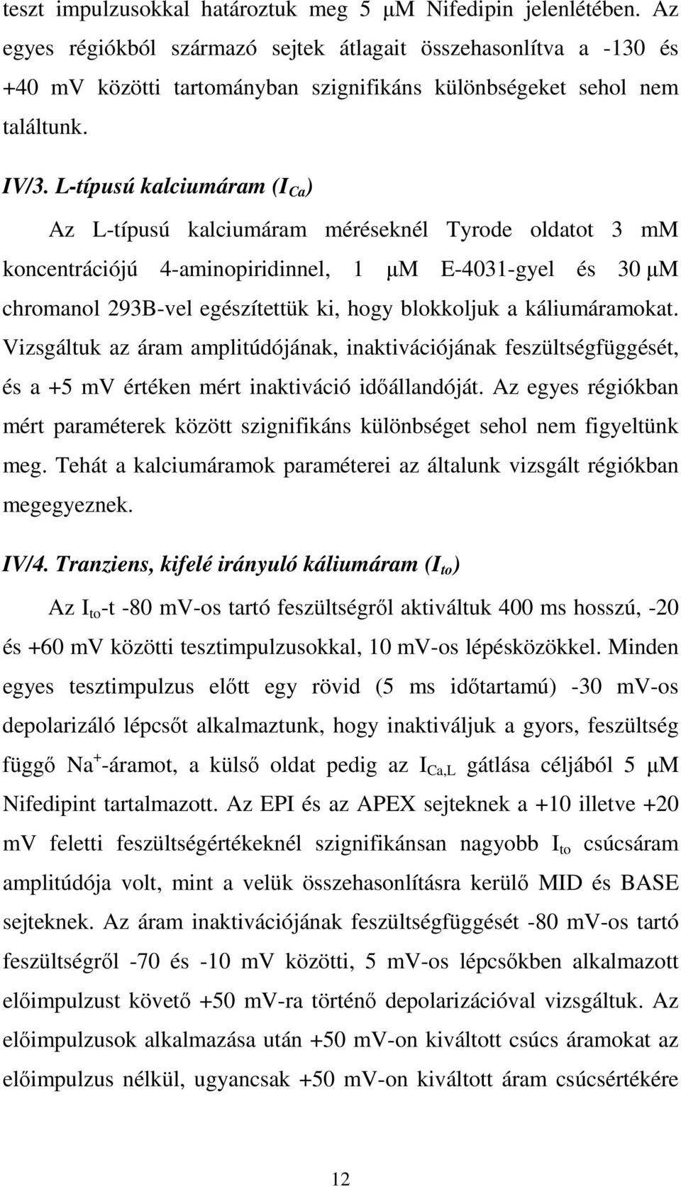 L-típusú kalciumáram (I Ca ) Az L-típusú kalciumáram méréseknél Tyrode oldatot 3 mm koncentrációjú 4-aminopiridinnel, 1 µm E-4031-gyel és 30 µm chromanol 293B-vel egészítettük ki, hogy blokkoljuk a