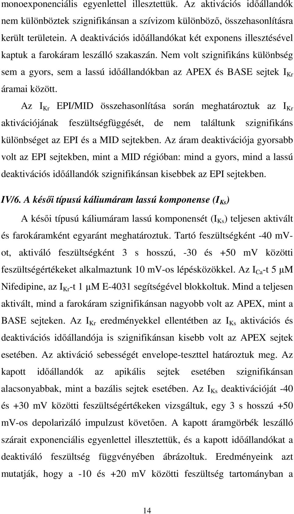 Nem volt szignifikáns különbség sem a gyors, sem a lassú időállandókban az APEX és BASE sejtek I Kr áramai között.