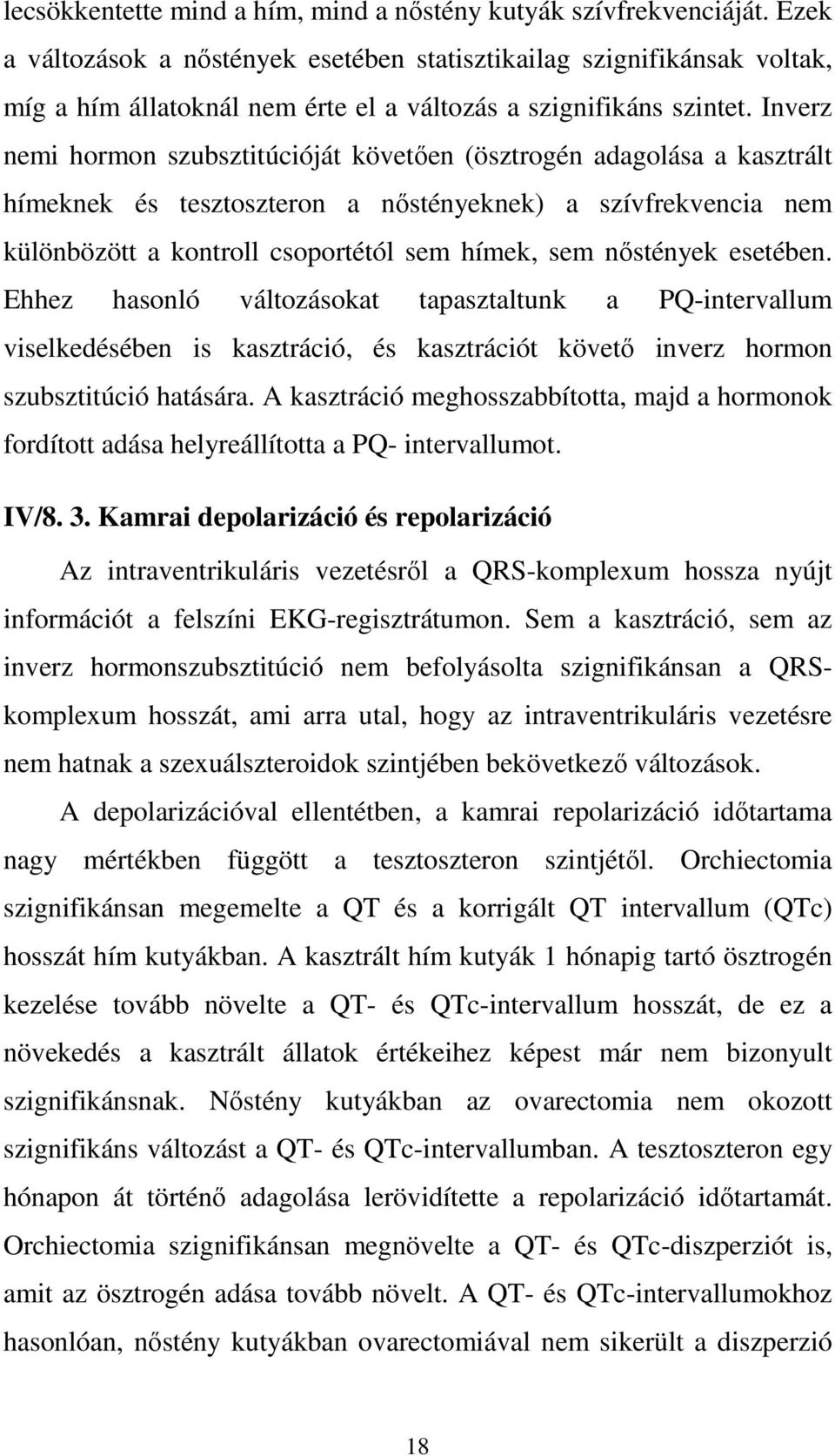 Inverz nemi hormon szubsztitúcióját követően (ösztrogén adagolása a kasztrált hímeknek és tesztoszteron a nőstényeknek) a szívfrekvencia nem különbözött a kontroll csoportétól sem hímek, sem