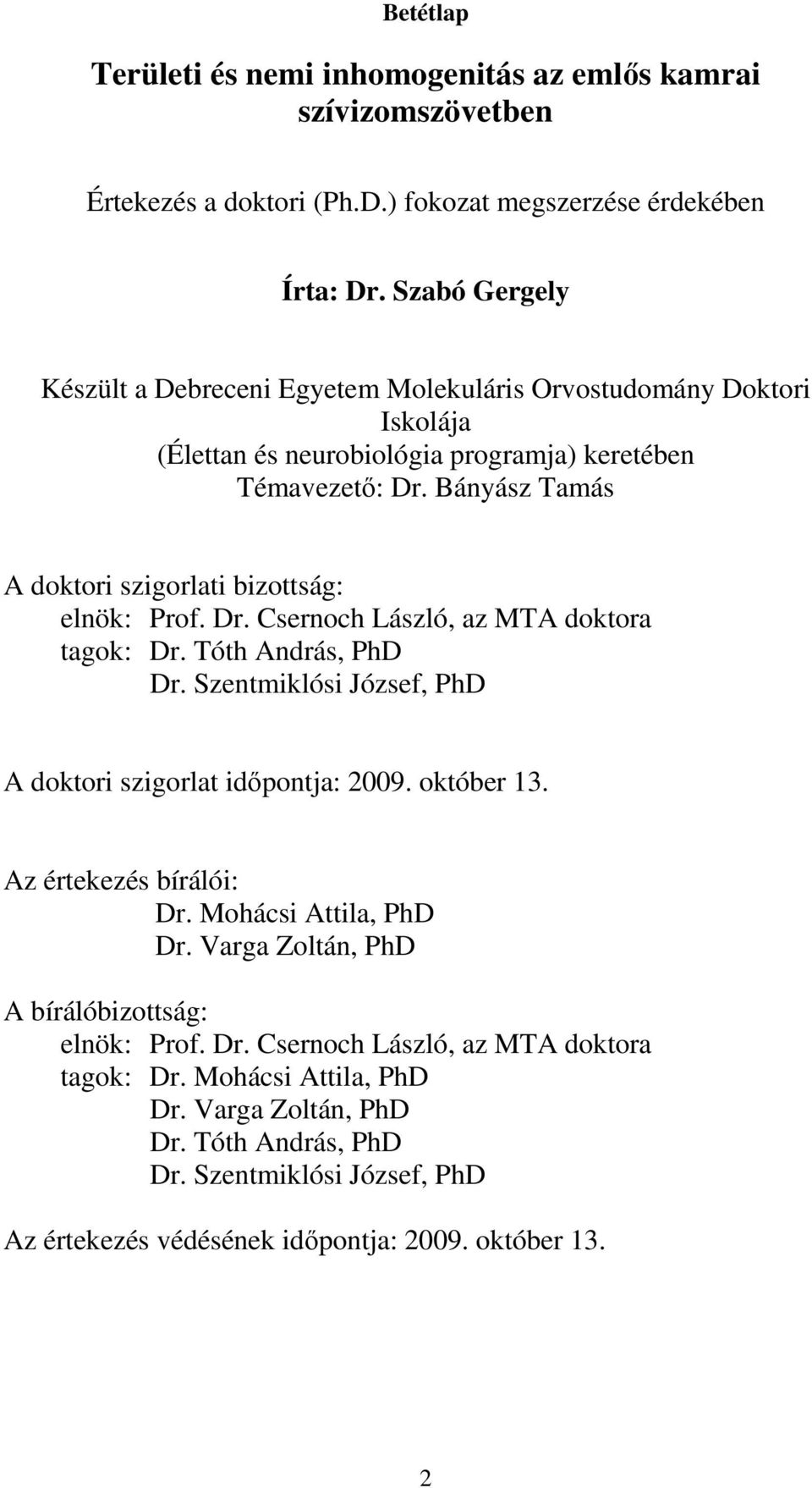 Bányász Tamás A doktori szigorlati bizottság: elnök: Prof. Dr. Csernoch László, az MTA doktora tagok: Dr. Tóth András, PhD Dr. Szentmiklósi József, PhD A doktori szigorlat időpontja: 2009.