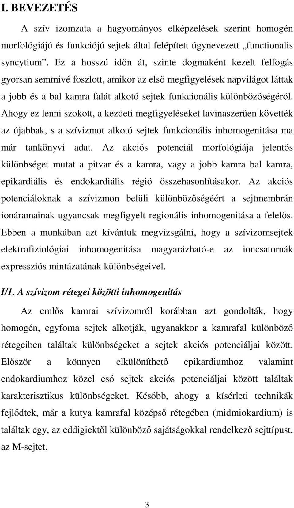 Ahogy ez lenni szokott, a kezdeti megfigyeléseket lavinaszerűen követték az újabbak, s a szívizmot alkotó sejtek funkcionális inhomogenitása ma már tankönyvi adat.