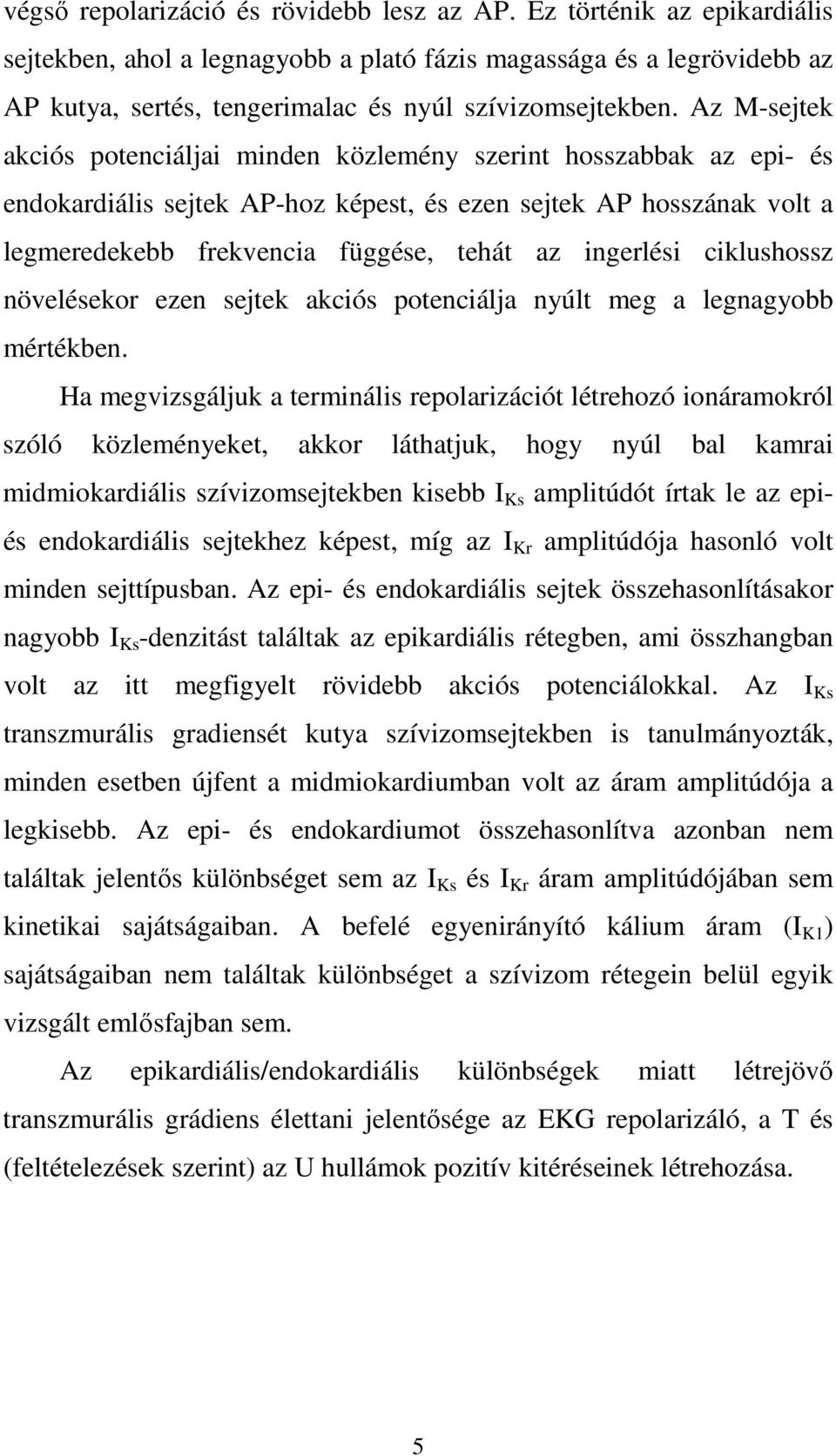 Az M-sejtek akciós potenciáljai minden közlemény szerint hosszabbak az epi- és endokardiális sejtek AP-hoz képest, és ezen sejtek AP hosszának volt a legmeredekebb frekvencia függése, tehát az