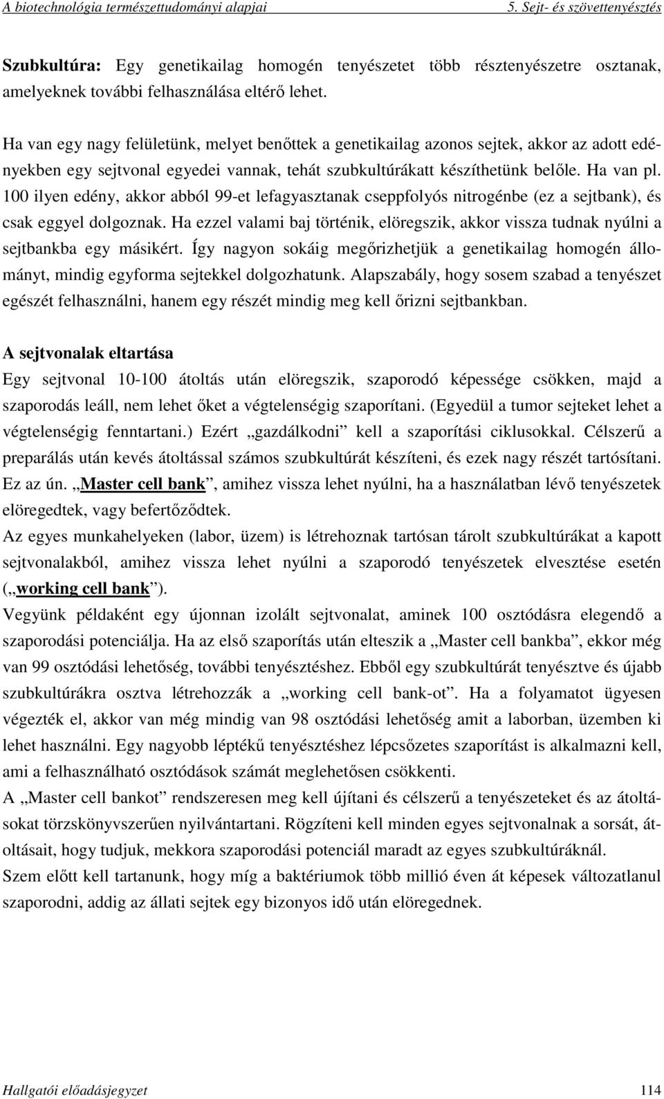 100 ilyen edény, akkor abból 99-et lefagyasztanak cseppfolyós nitrogénbe (ez a sejtbank), és csak eggyel dolgoznak.