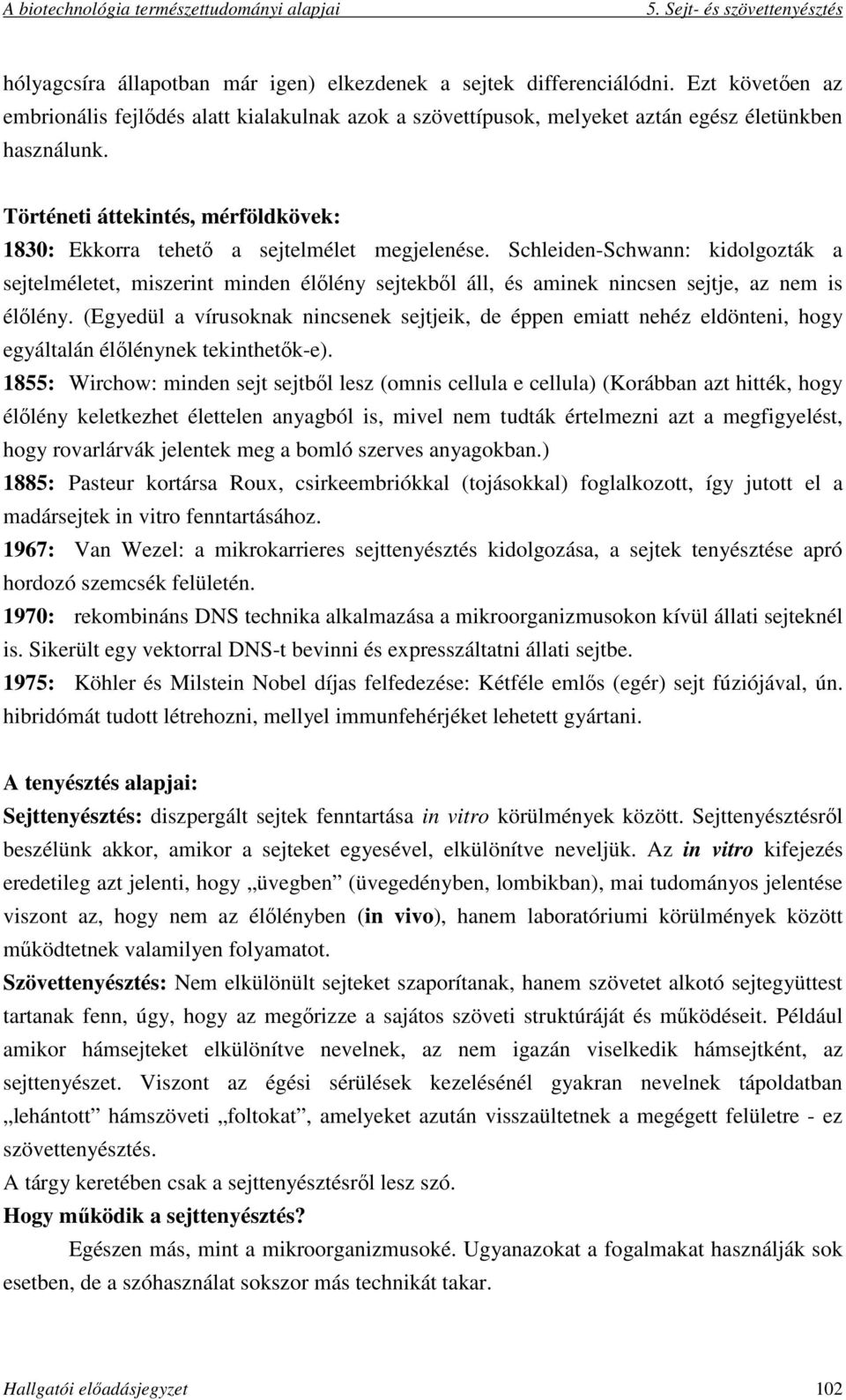 Schleiden-Schwann: kidolgozták a sejtelméletet, miszerint minden élőlény sejtekből áll, és aminek nincsen sejtje, az nem is élőlény.