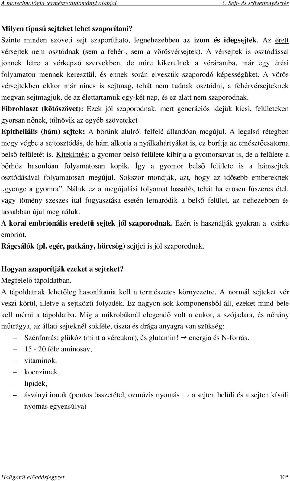 A vörös vérsejtekben ekkor már nincs is sejtmag, tehát nem tudnak osztódni, a fehérvérsejteknek megvan sejtmagjuk, de az élettartamuk egy-két nap, és ez alatt nem szaporodnak.