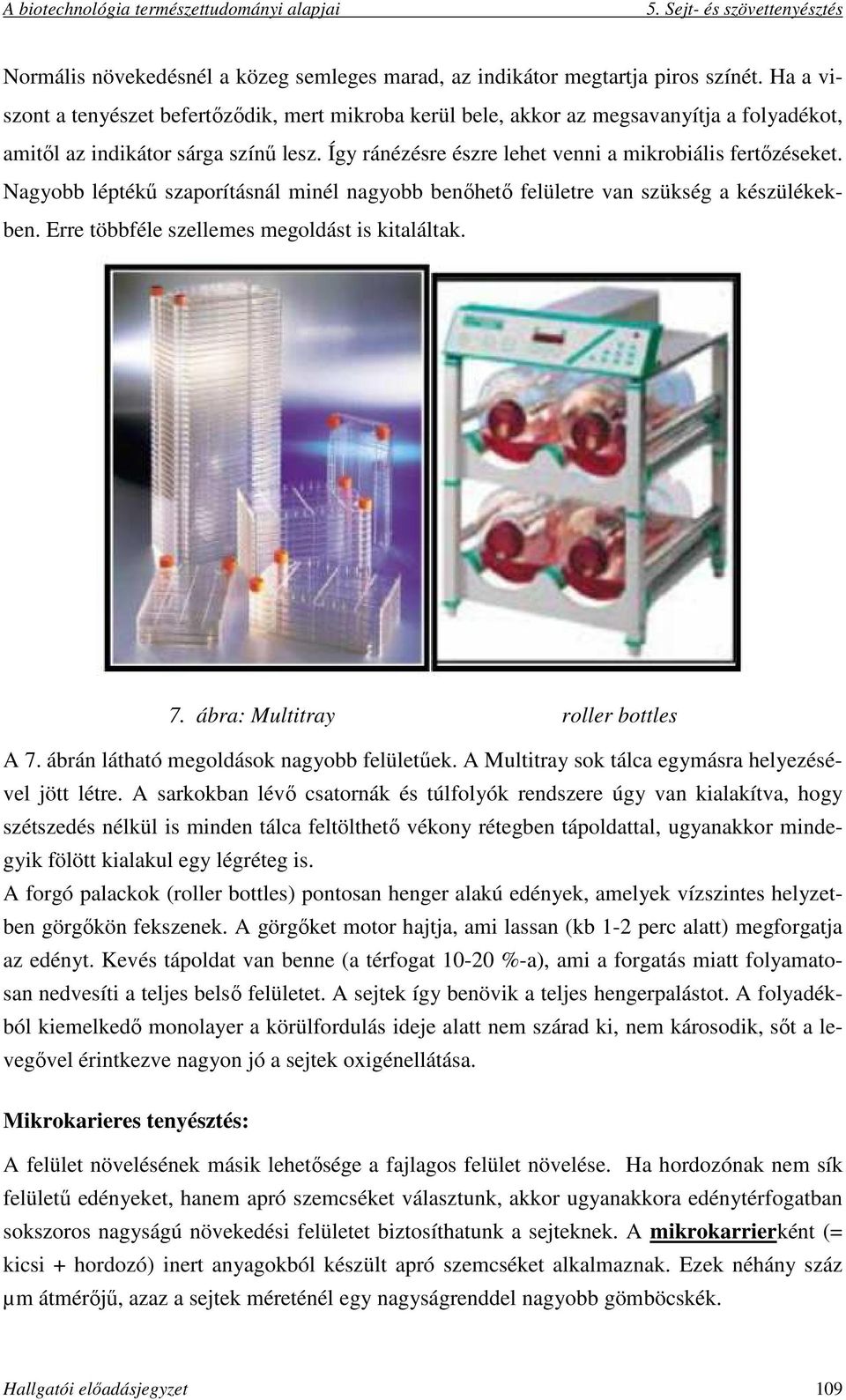 Nagyobb léptékű szaporításnál minél nagyobb benőhető felületre van szükség a készülékekben. Erre többféle szellemes megoldást is kitaláltak. 7. ábra: Multitray roller bottles A 7.
