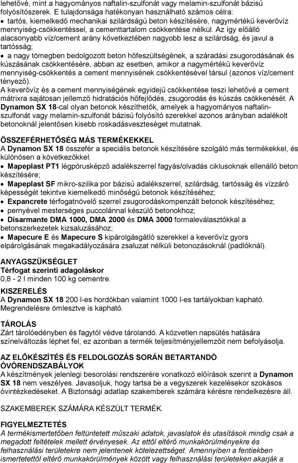 Az így előálló alacsonyabb víz/cement arány következtében nagyobb lesz a szilárdság, és javul a tartósság; a nagy tömegben bedolgozott beton hőfeszültségének, a száradási zsugorodásának és kúszásának