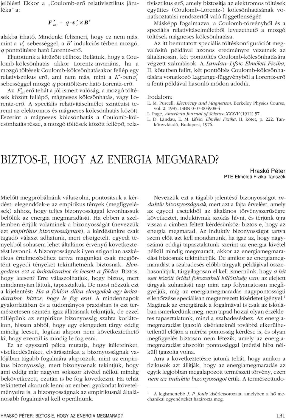 Beláttuk, hogy a Coulomb-kölcsönhatás akkor Lorentz-invariáns, ha a mozgó töltések Coulomb-kölcsönhatásakor fellép egy relativisztikus erô, ami nem más, mint a K -benv 2 sebességgel mozgó q