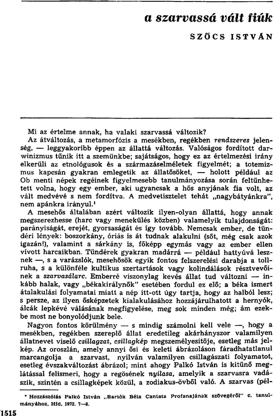 állatősöket, holott például az Ob menti népek regéinek figyelmesebb tanulmányozása során feltűnhetett volna, hogy egy ember, aki ugyancsak a hős anyjának fia volt, az vált medvévé s nem fordítva.