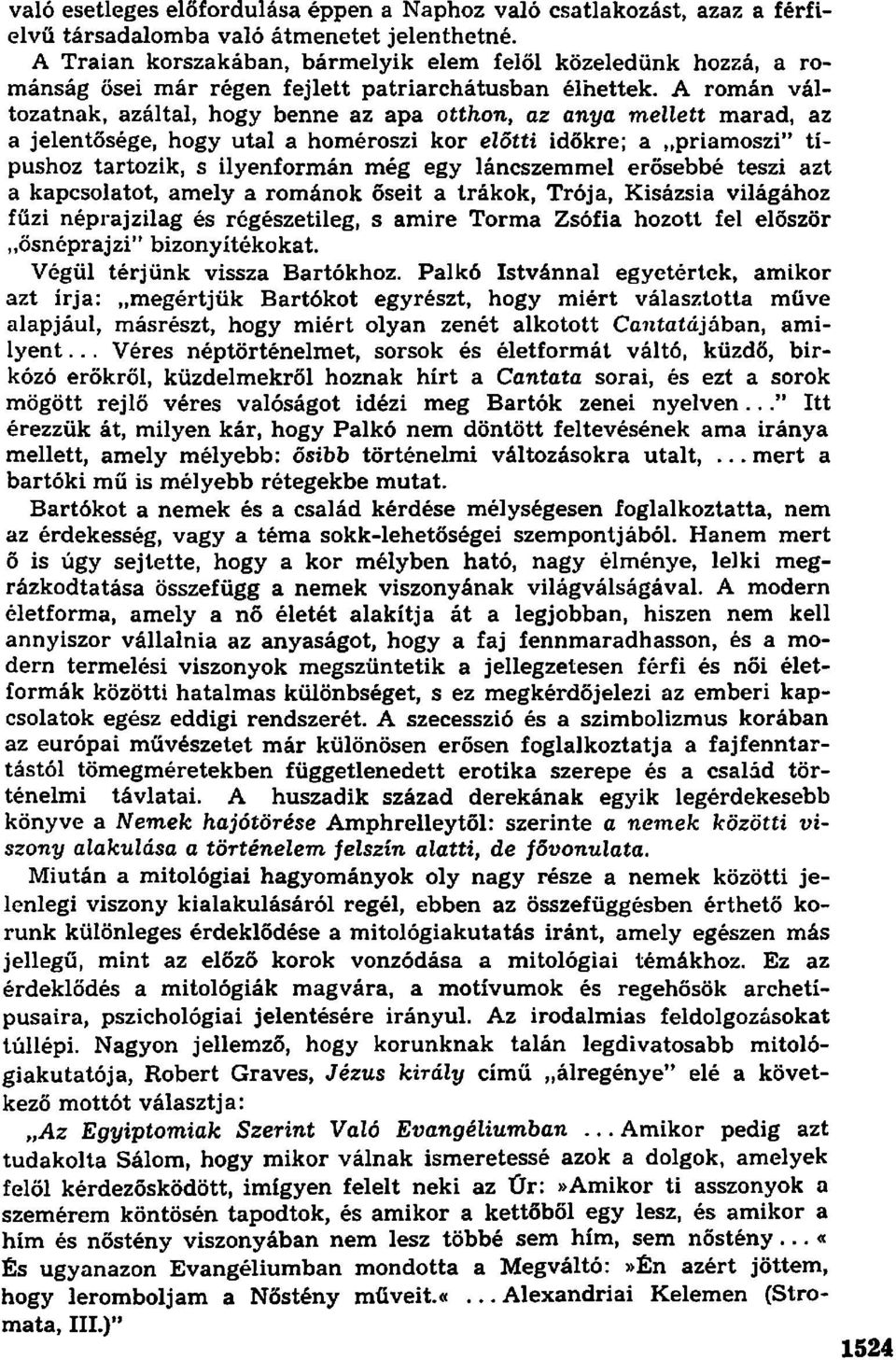 A román változatnak, azáltal, hogy benne az apa otthon, az anya mellett marad, az a jelentősége, hogy utal a homéroszi kor előtti időkre; a priamoszi" típushoz tartozik, s ilyenformán még egy