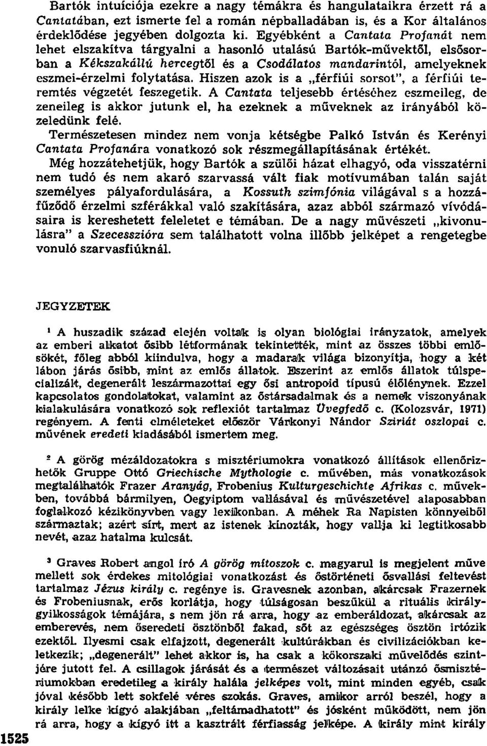 Hiszen azok is a férfiúi sorsot", a férfiúi teremtés végzetét feszegetik. A Cantata teljesebb értéséhez eszmeileg, de zeneileg is akkor jutunk el, ha ezeknek a műveknek az irányából közeledünk felé.