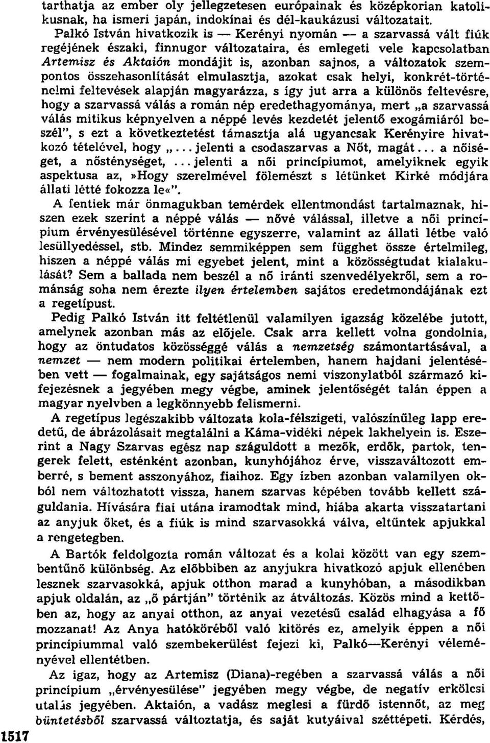 szempontos összehasonlítását elmulasztja, azokat csak helyi, konkrét-történelmi feltevések alapján magyarázza, s így jut arra a különös feltevésre, hogy a szarvassá válás a román nép