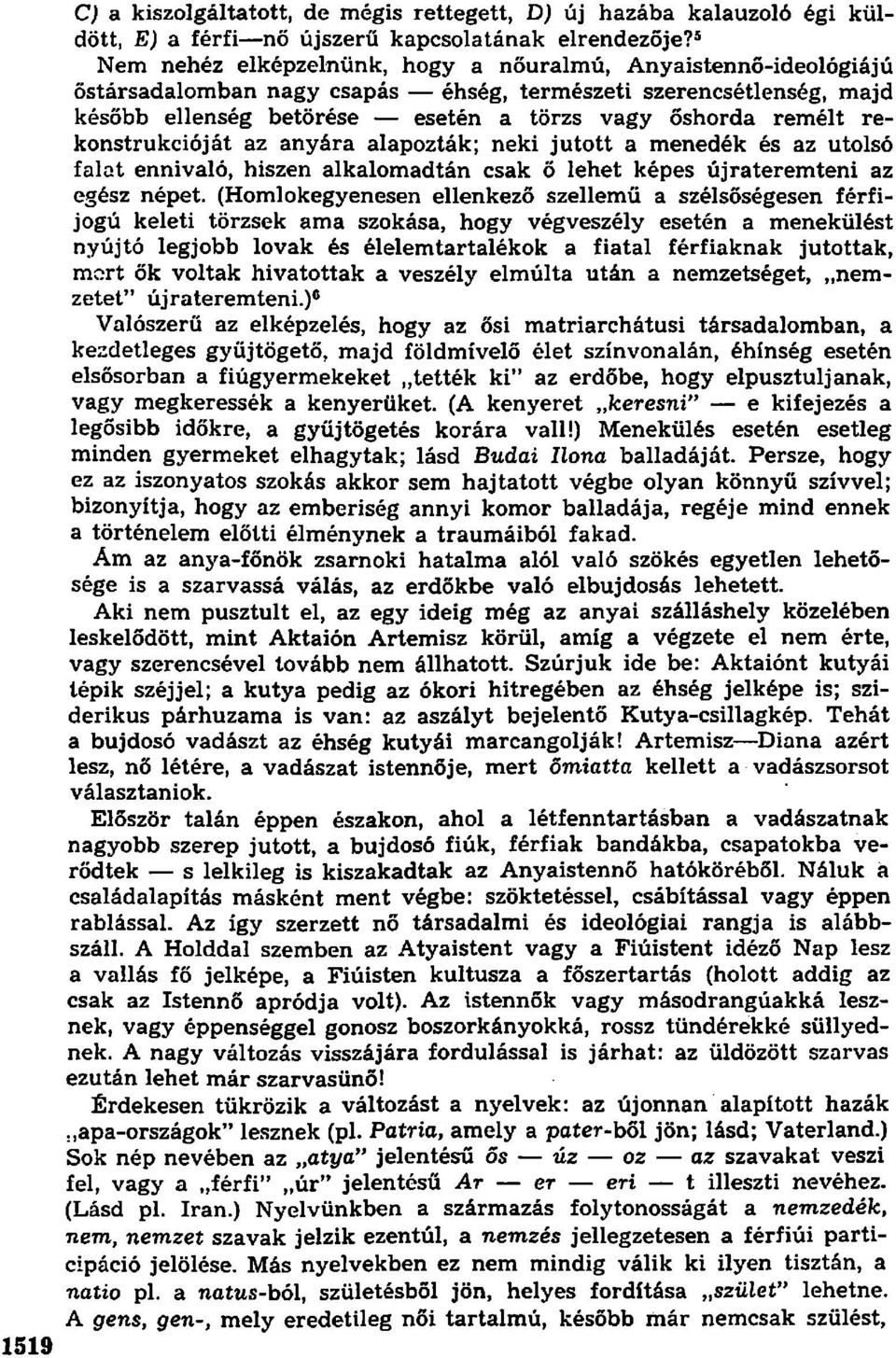 rekonstrukcióját az anyára alapozták; neki jutott a menedék és az utolsó falat ennivaló, hiszen alkalomadtán csak ő lehet képes újrateremteni az egész népet.