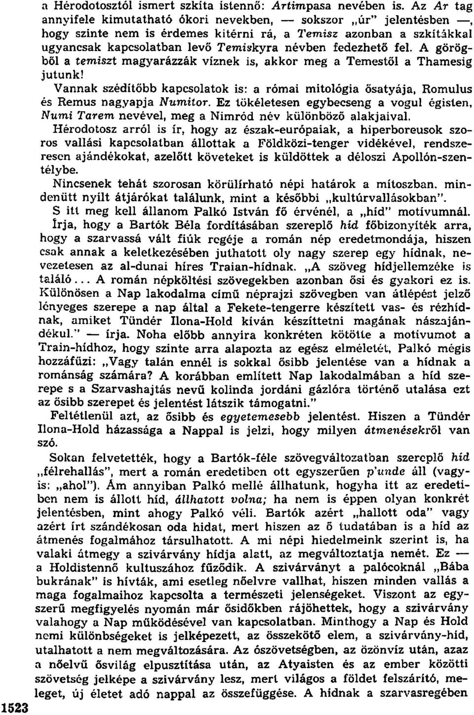 fel. A görögből a temiszt magyarázzák víznek is, akkor meg a Temestől a Thamesig jutunk! Vannak szédítőbb kapcsolatok is: a római mitológia ősatyája, Romulus és Remus nagyapja Numiíor.