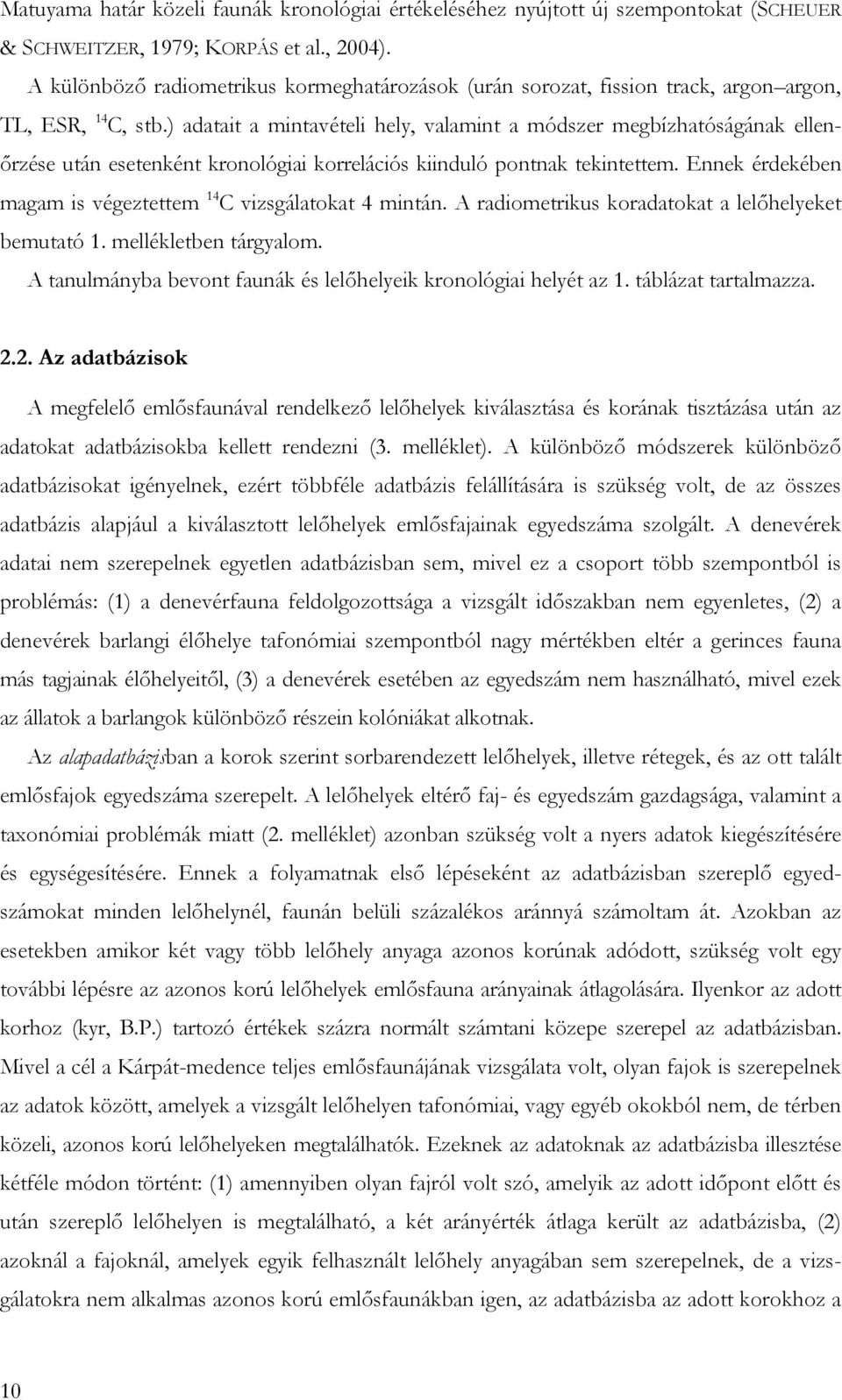 ) adatait a mintavételi hely, valamint a módszer megbízhatóságának ellenőrzése után esetenként kronológiai korrelációs kiinduló pontnak tekintettem.