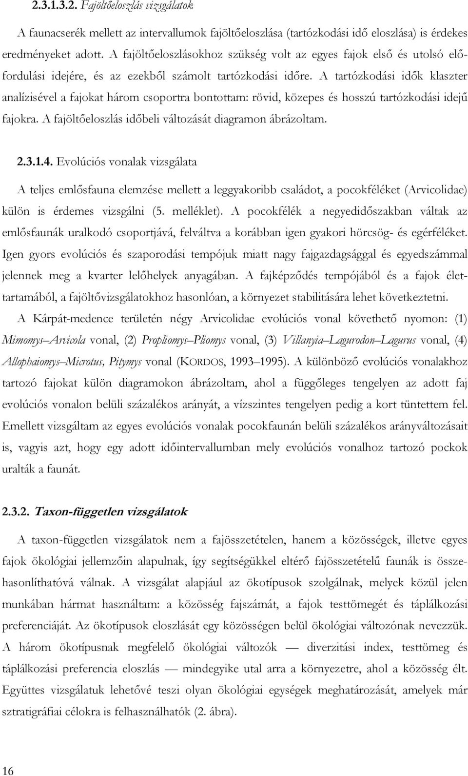 A tartózkodási idők klaszter analízisével a fajokat három csoportra bontottam: rövid, közepes és hosszú tartózkodási idejű fajokra. A fajöltőeloszlás időbeli változását diagramon ábrázoltam. 2.3.1.4.