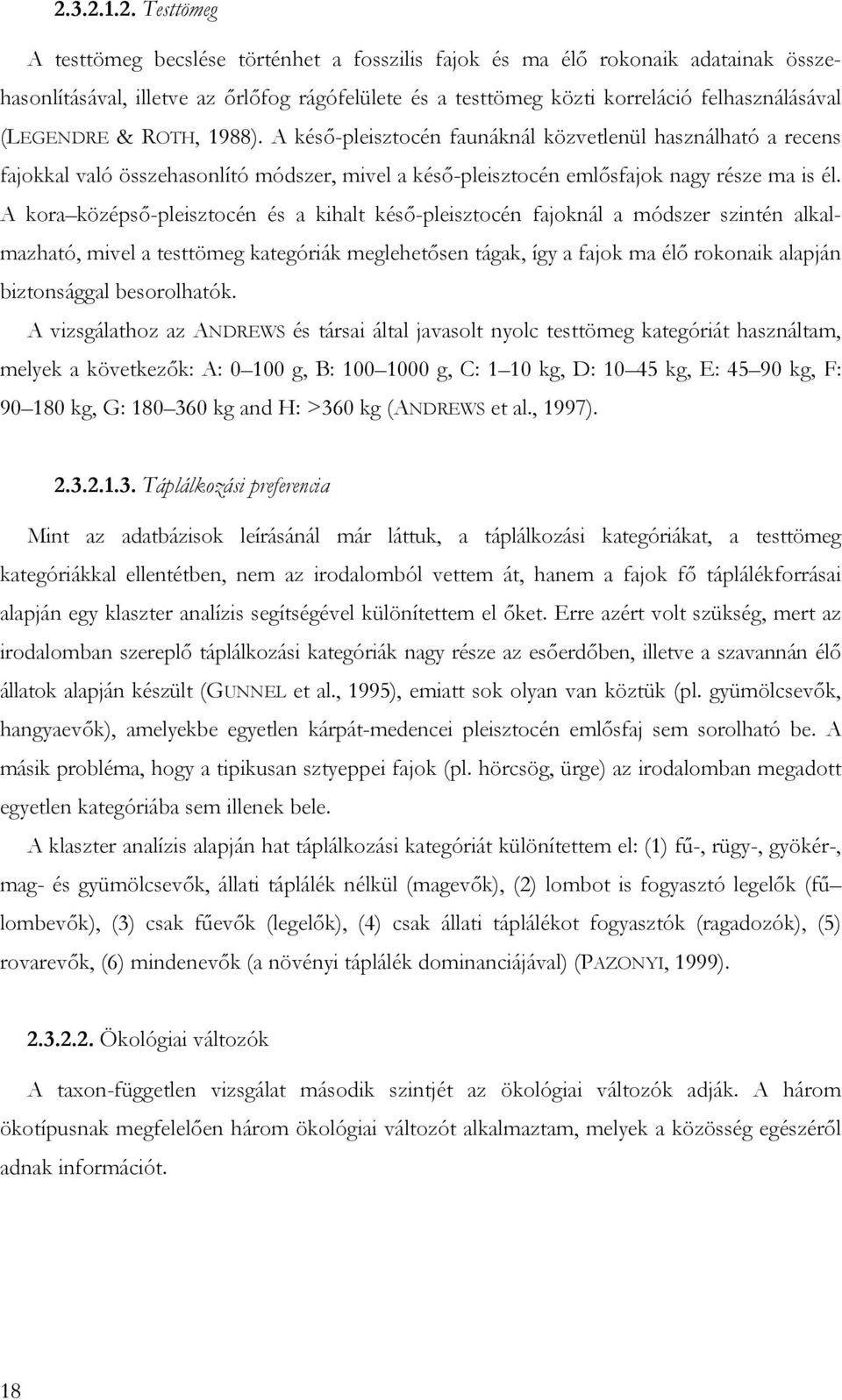 A kora középső-pleisztocén és a kihalt késő-pleisztocén fajoknál a módszer szintén alkalmazható, mivel a testtömeg kategóriák meglehetősen tágak, így a fajok ma élő rokonaik alapján biztonsággal