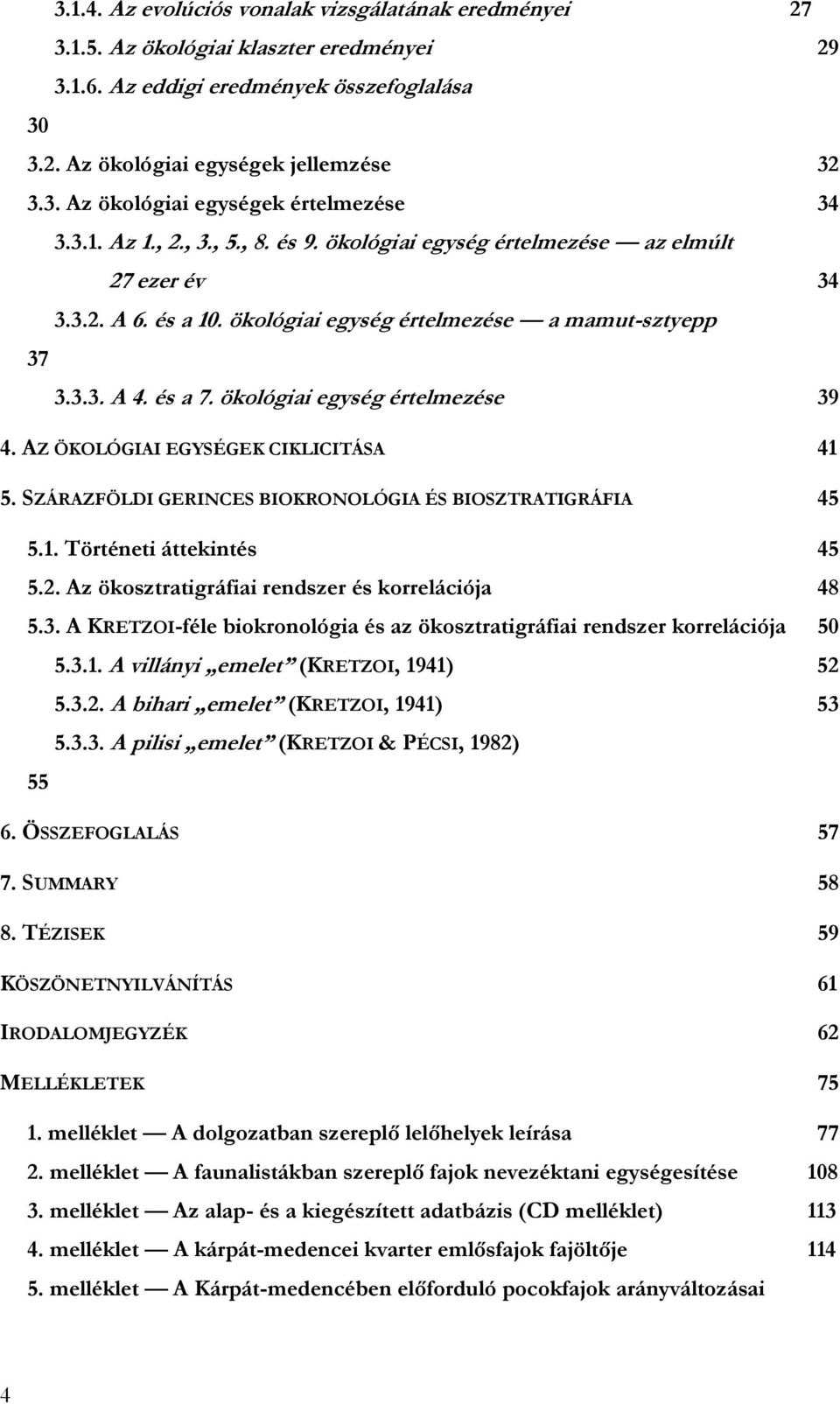 ökológiai egység értelmezése 39 4. AZ ÖKOLÓGIAI EGYSÉGEK CIKLICITÁSA 41 5. SZÁRAZFÖLDI GERINCES BIOKRONOLÓGIA ÉS BIOSZTRATIGRÁFIA 45 5.1. Történeti áttekintés 45 5.2.