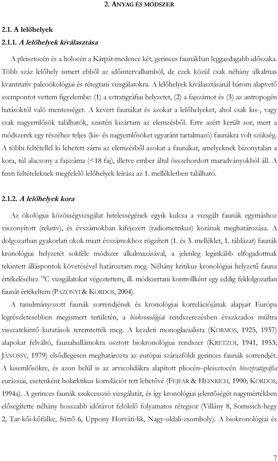 A lelőhelyek kiválasztásánál három alapvető szempontot vettem figyelembe: (1) a sztratigráfiai helyzetet, (2) a fajszámot és (3) az antropogén hatásoktól való mentességet.