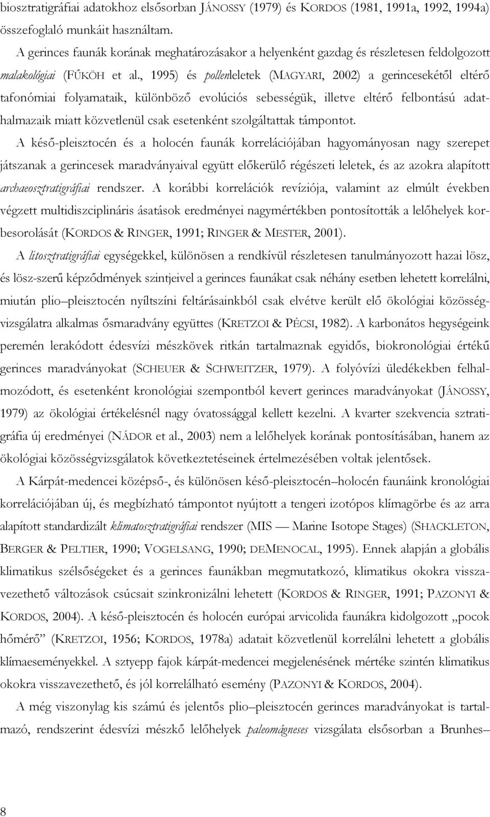 , 1995) és pollenleletek (MAGYARI, 2002) a gerincesekétől eltérő tafonómiai folyamataik, különböző evolúciós sebességük, illetve eltérő felbontású adathalmazaik miatt közvetlenül csak esetenként