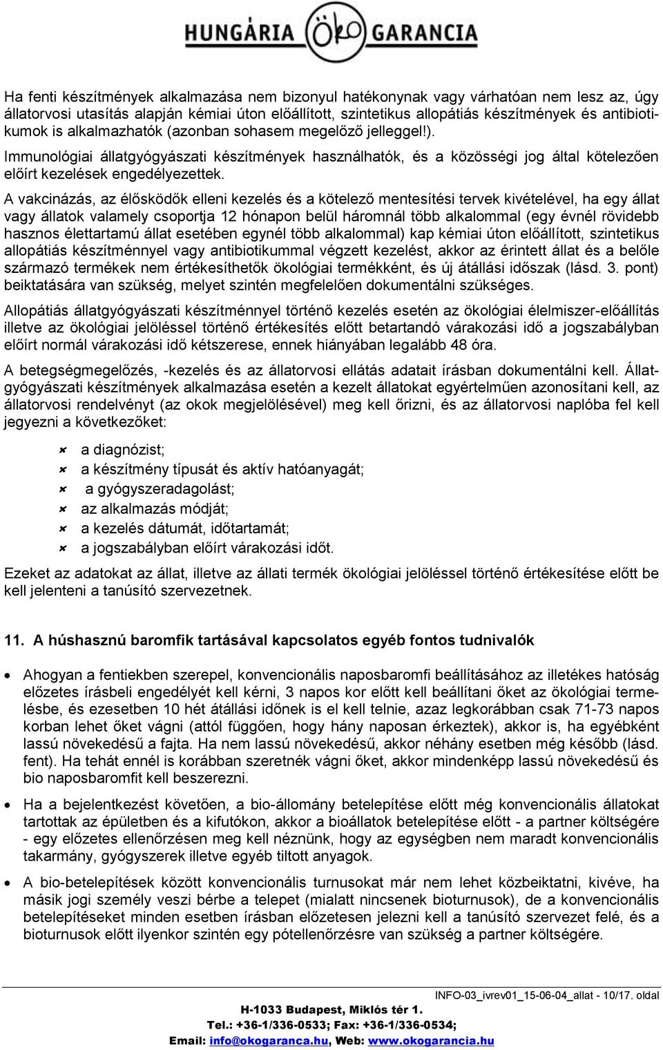 A vakcinázás, az élősködők elleni kezelés és a kötelező mentesítési tervek kivételével, ha egy állat vagy állatok valamely csoportja 12 hónapon belül háromnál több alkalommal (egy évnél rövidebb