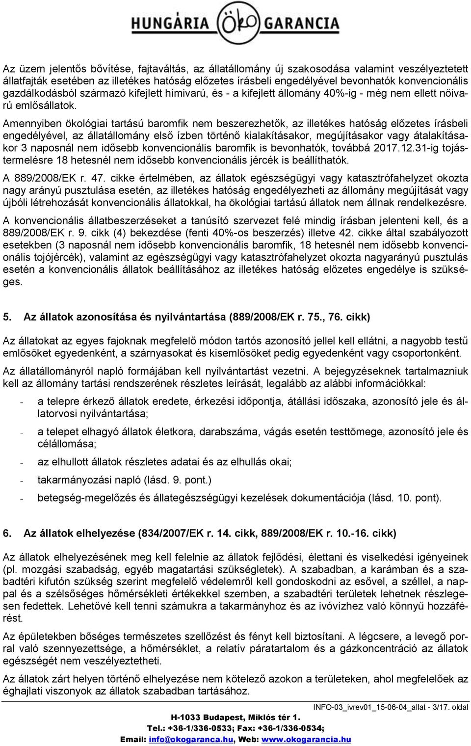 Amennyiben ökológiai tartású baromfik nem beszerezhetők, az illetékes hatóság előzetes írásbeli engedélyével, az állatállomány első ízben történő kialakításakor, megújításakor vagy átalakításakor 3