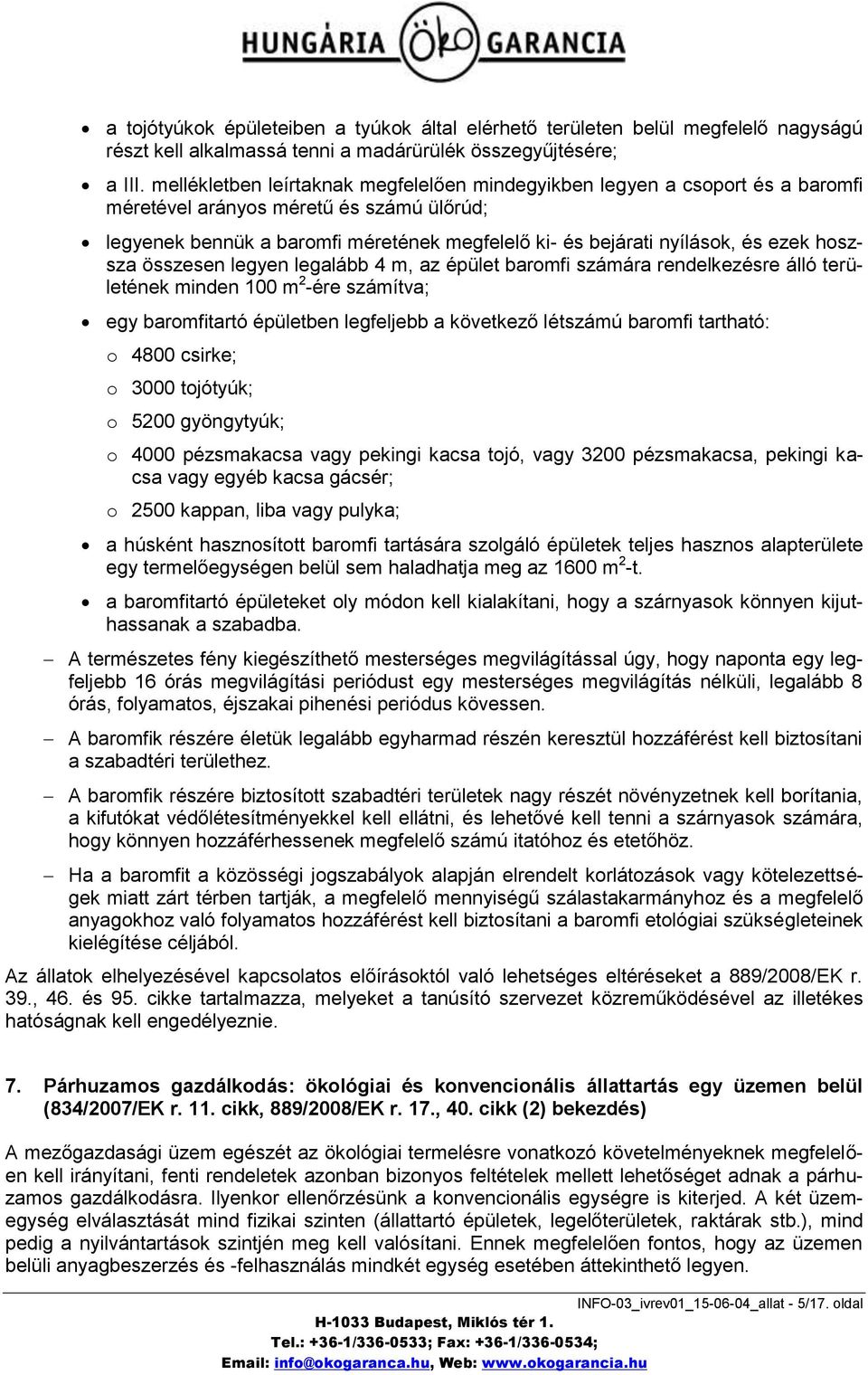 ezek hoszsza összesen legyen legalább 4 m, az épület baromfi számára rendelkezésre álló területének minden 100 m 2 -ére számítva; egy baromfitartó épületben legfeljebb a következő létszámú baromfi