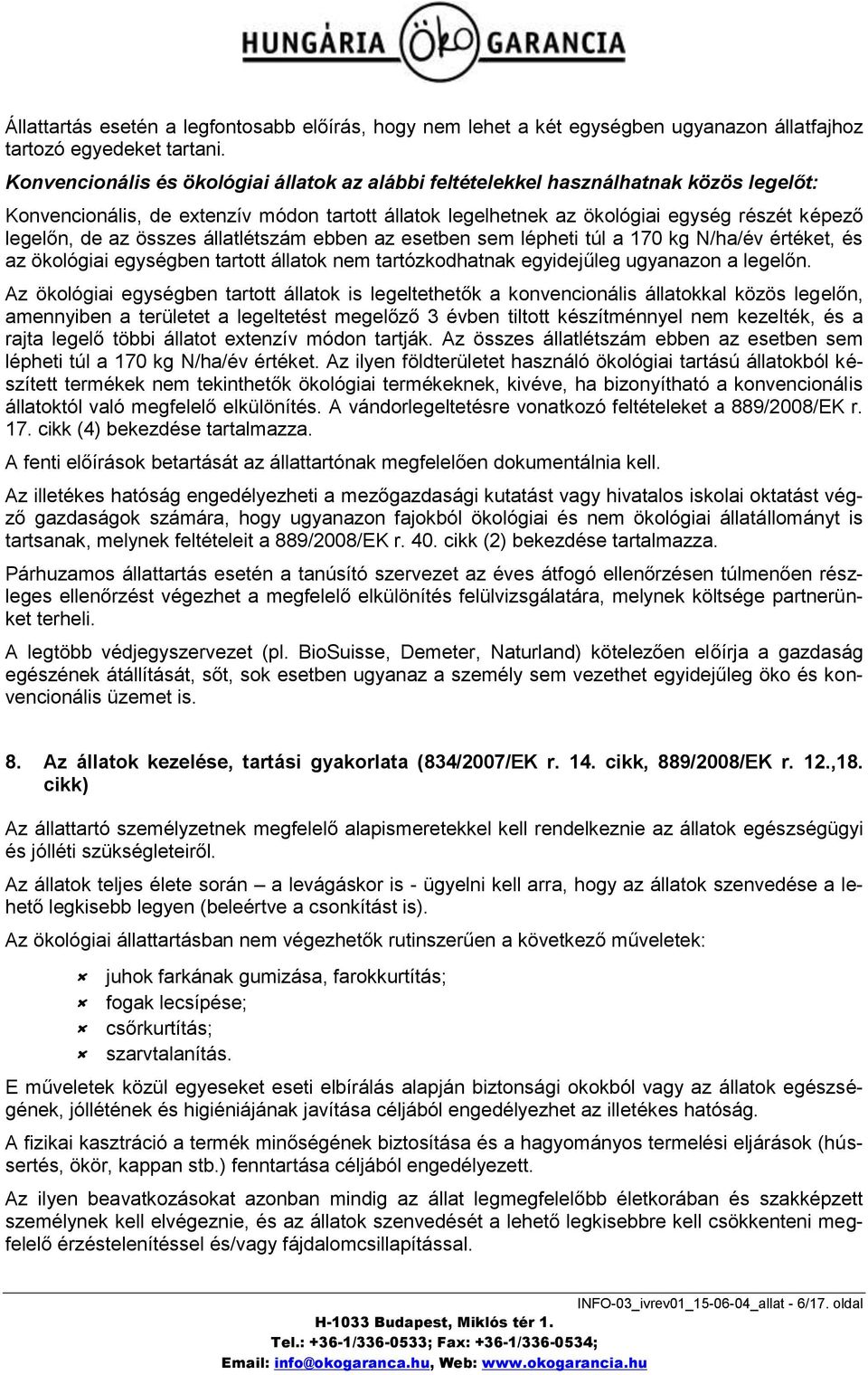 összes állatlétszám ebben az esetben sem lépheti túl a 170 kg N/ha/év értéket, és az ökológiai egységben tartott állatok nem tartózkodhatnak egyidejűleg ugyanazon a legelőn.