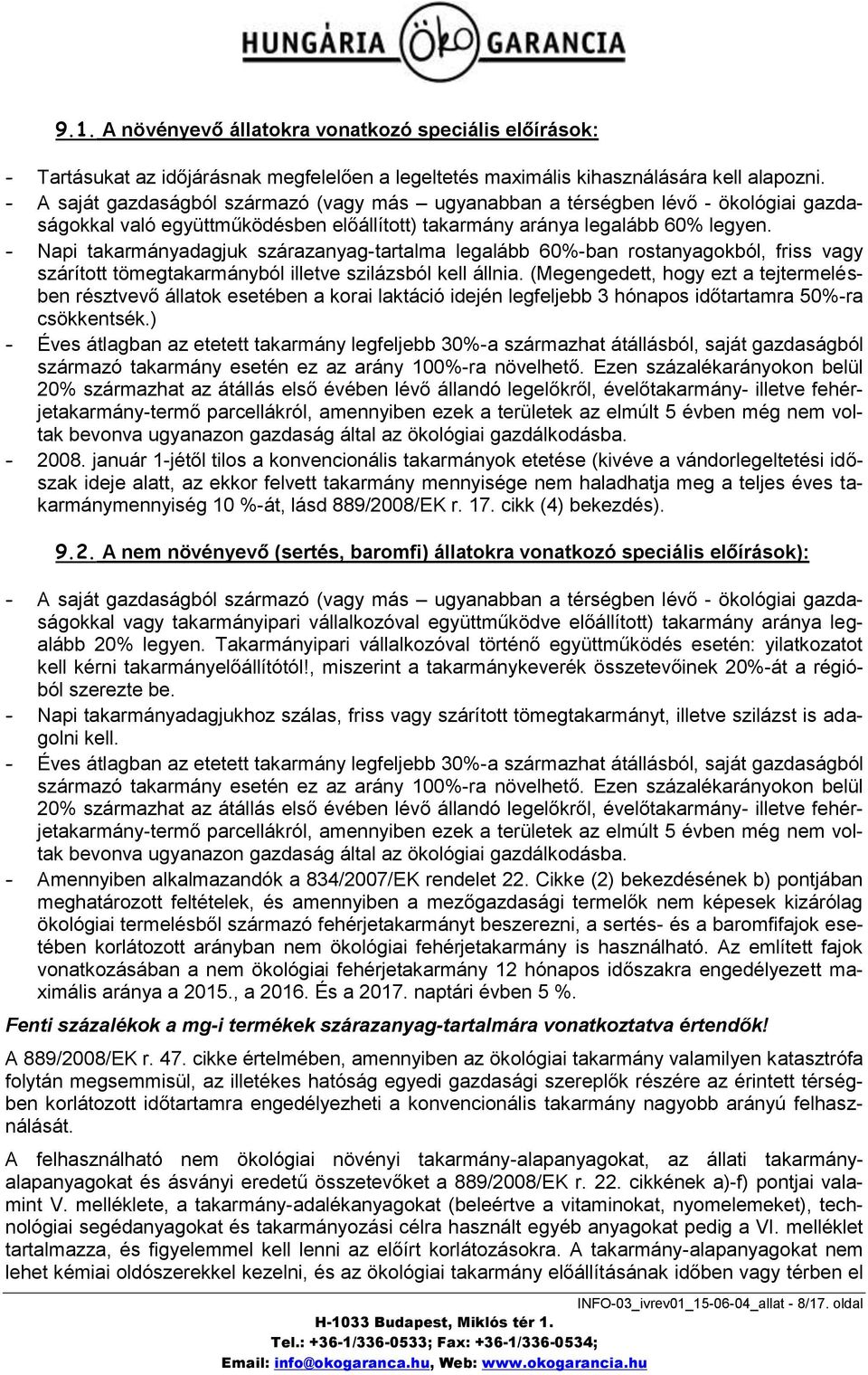 - Napi takarmányadagjuk szárazanyag-tartalma legalább 60%-ban rostanyagokból, friss vagy szárított tömegtakarmányból illetve szilázsból kell állnia.