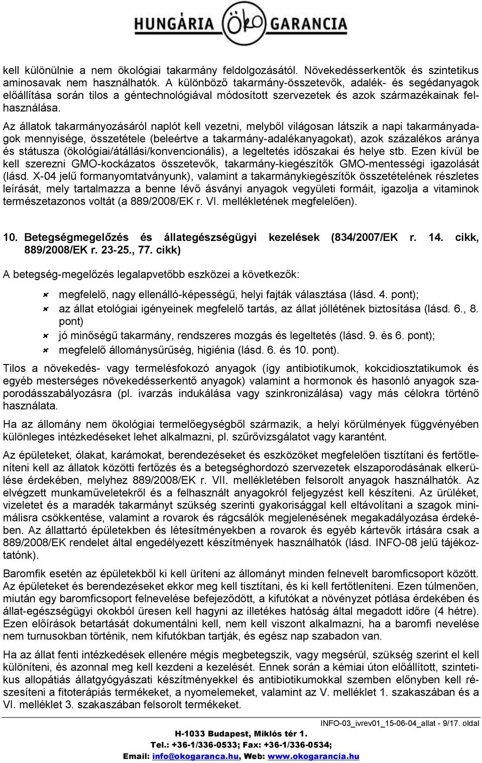 Az állatok takarmányozásáról naplót kell vezetni, melyből világosan látszik a napi takarmányadagok mennyisége, összetétele (beleértve a takarmány-adalékanyagokat), azok százalékos aránya és státusza