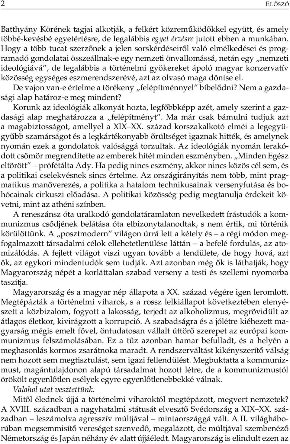 gyökereket ápoló magyar konzervatív közösség egységes eszmerendszerévé, azt az olvasó maga döntse el. De vajon van-e értelme a törékeny felépítménnyel bíbelődni?