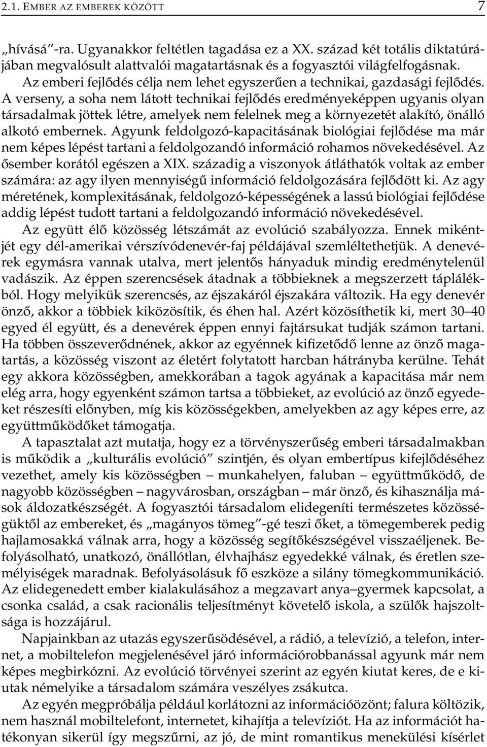 A verseny, a soha nem látott technikai fejlődés eredményeképpen ugyanis olyan társadalmak jöttek létre, amelyek nem felelnek meg a környezetét alakító, önálló alkotó embernek.