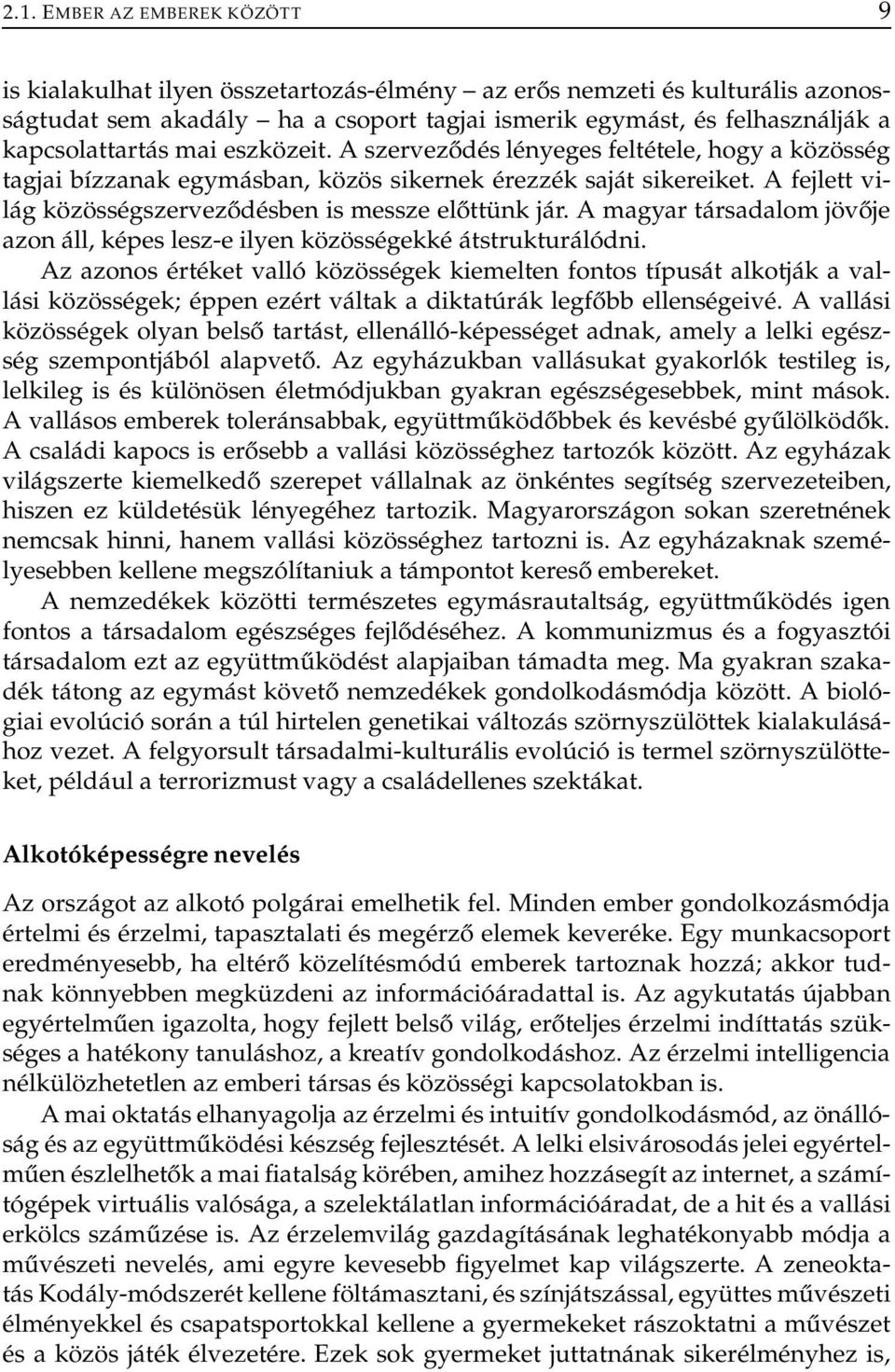 A fejlett világ közösségszerveződésben is messze előttünk jár. A magyar társadalom jövője azon áll, képes lesz-e ilyen közösségekké átstrukturálódni.