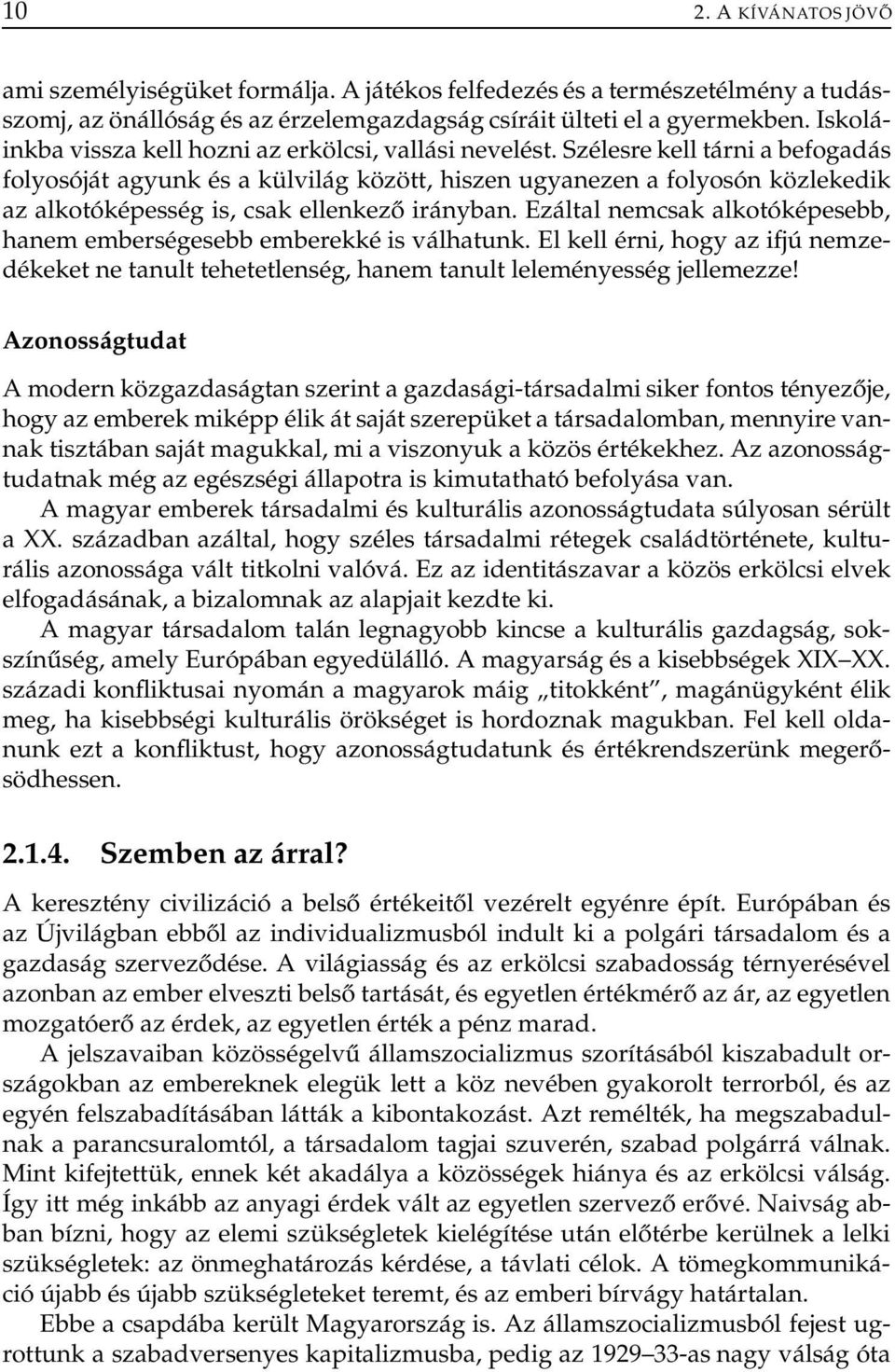 Szélesre kell tárni a befogadás folyosóját agyunk és a külvilág között, hiszen ugyanezen a folyosón közlekedik az alkotóképesség is, csak ellenkező irányban.