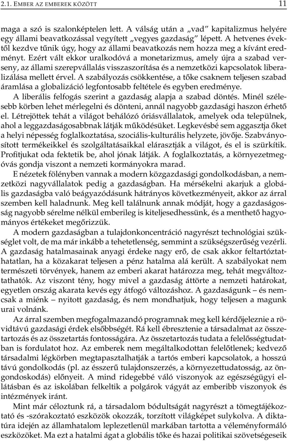 Ezért vált ekkor uralkodóvá a monetarizmus, amely újra a szabad verseny, az állami szerepvállalás visszaszorítása és a nemzetközi kapcsolatok liberalizálása mellett érvel.