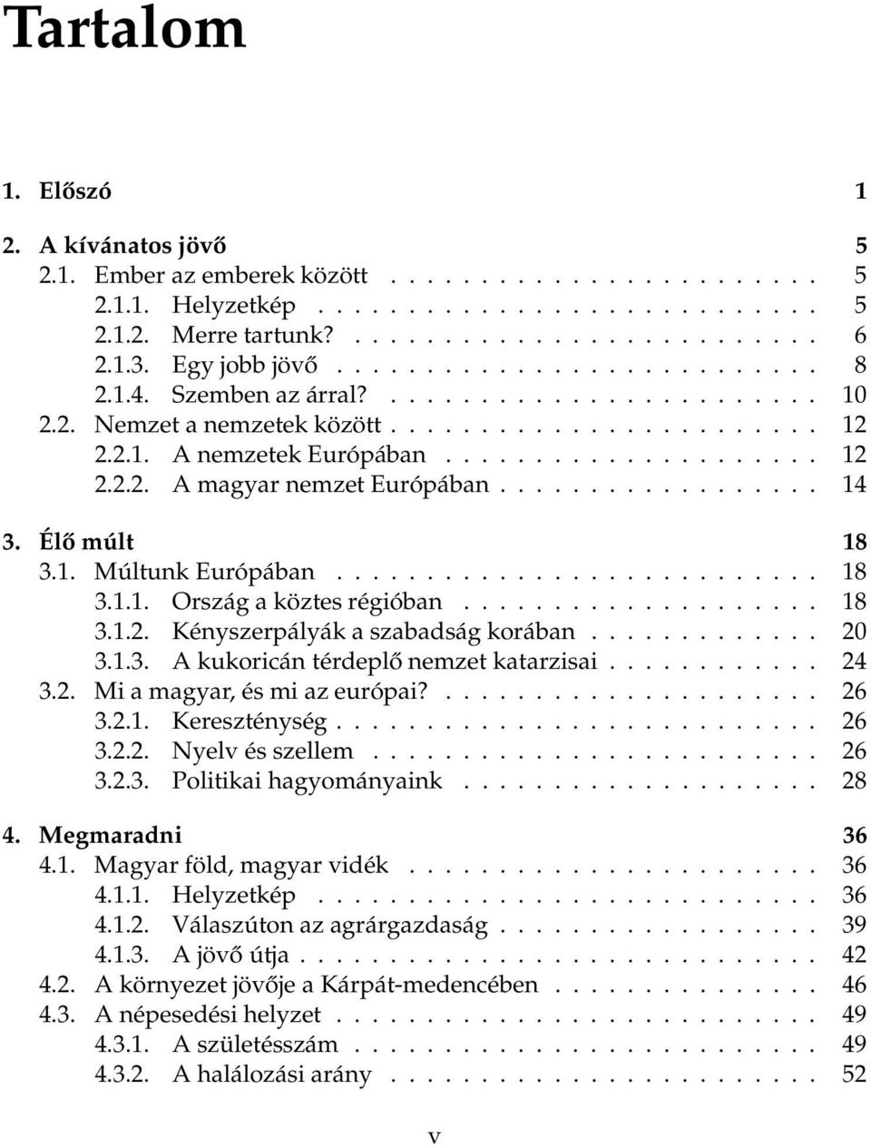 ................. 14 3. Élő múlt 18 3.1. Múltunk Európában........................... 18 3.1.1. Ország a köztes régióban.................... 18 3.1.2. Kényszerpályák a szabadság korában............. 20 3.