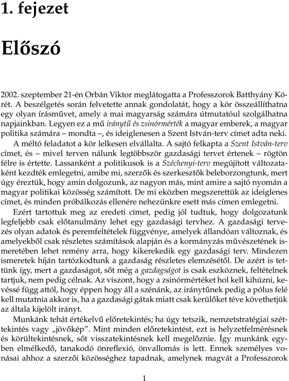 Legyen ez a mű iránytű és zsinórmérték a magyar emberek, a magyar politika számára mondta, és ideiglenesen a Szent István-terv címet adta neki. A méltó feladatot a kör lelkesen elvállalta.