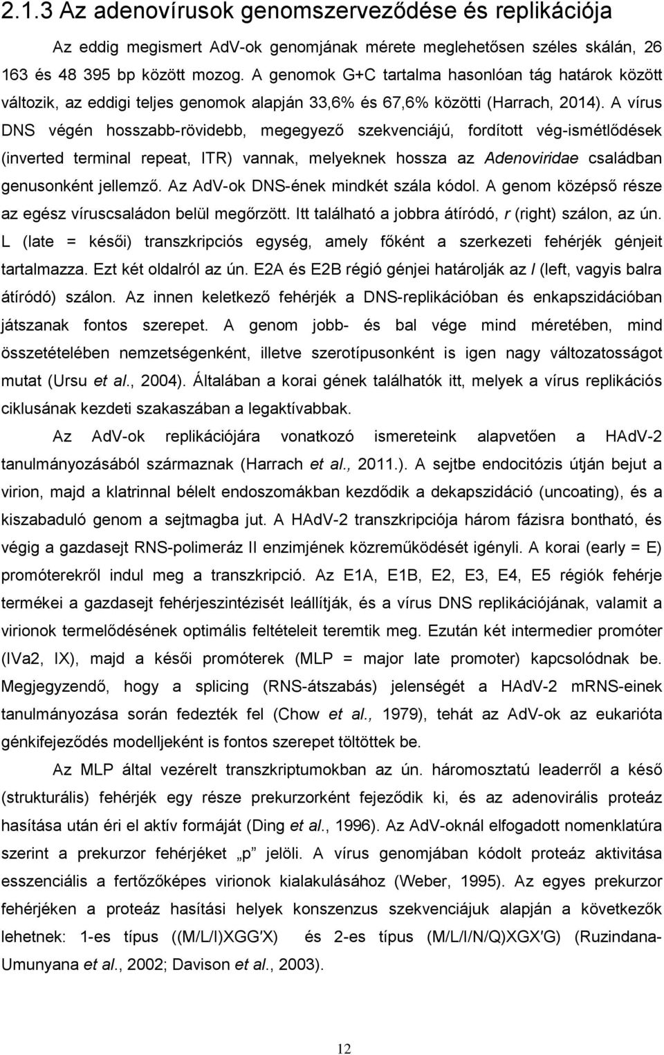 A vírus DNS végén hosszabb-rövidebb, megegyező szekvenciájú, fordított vég-ismétlődések (inverted terminal repeat, ITR) vannak, melyeknek hossza az Adenoviridae családban genusonként jellemző.