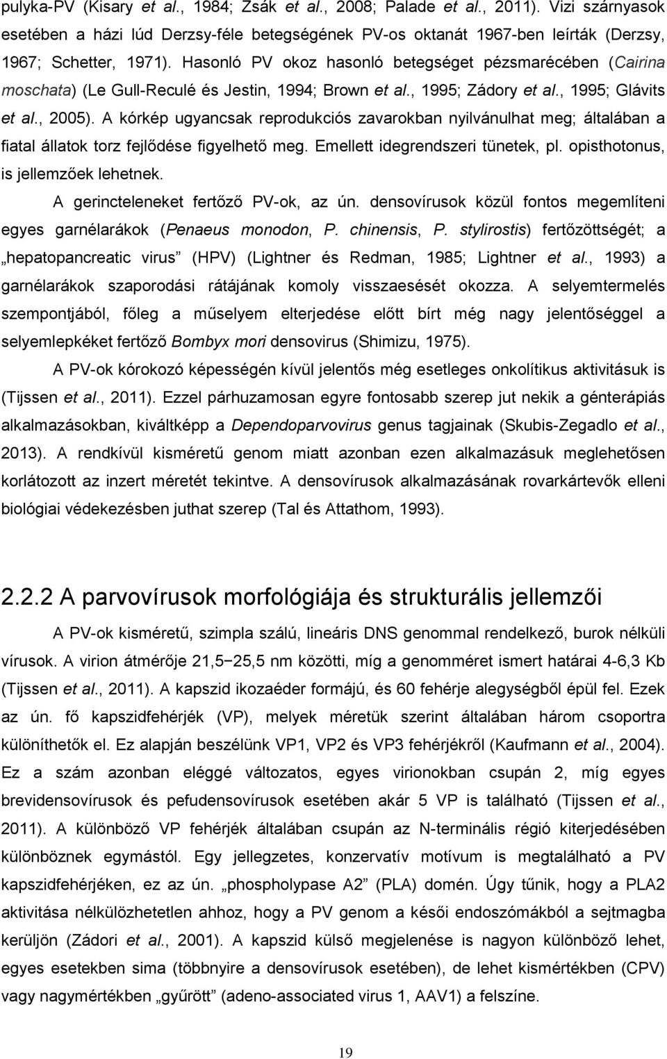 A kórkép ugyancsak reprodukciós zavarokban nyilvánulhat meg; általában a fiatal állatok torz fejlődése figyelhető meg. Emellett idegrendszeri tünetek, pl. opisthotonus, is jellemzőek lehetnek.