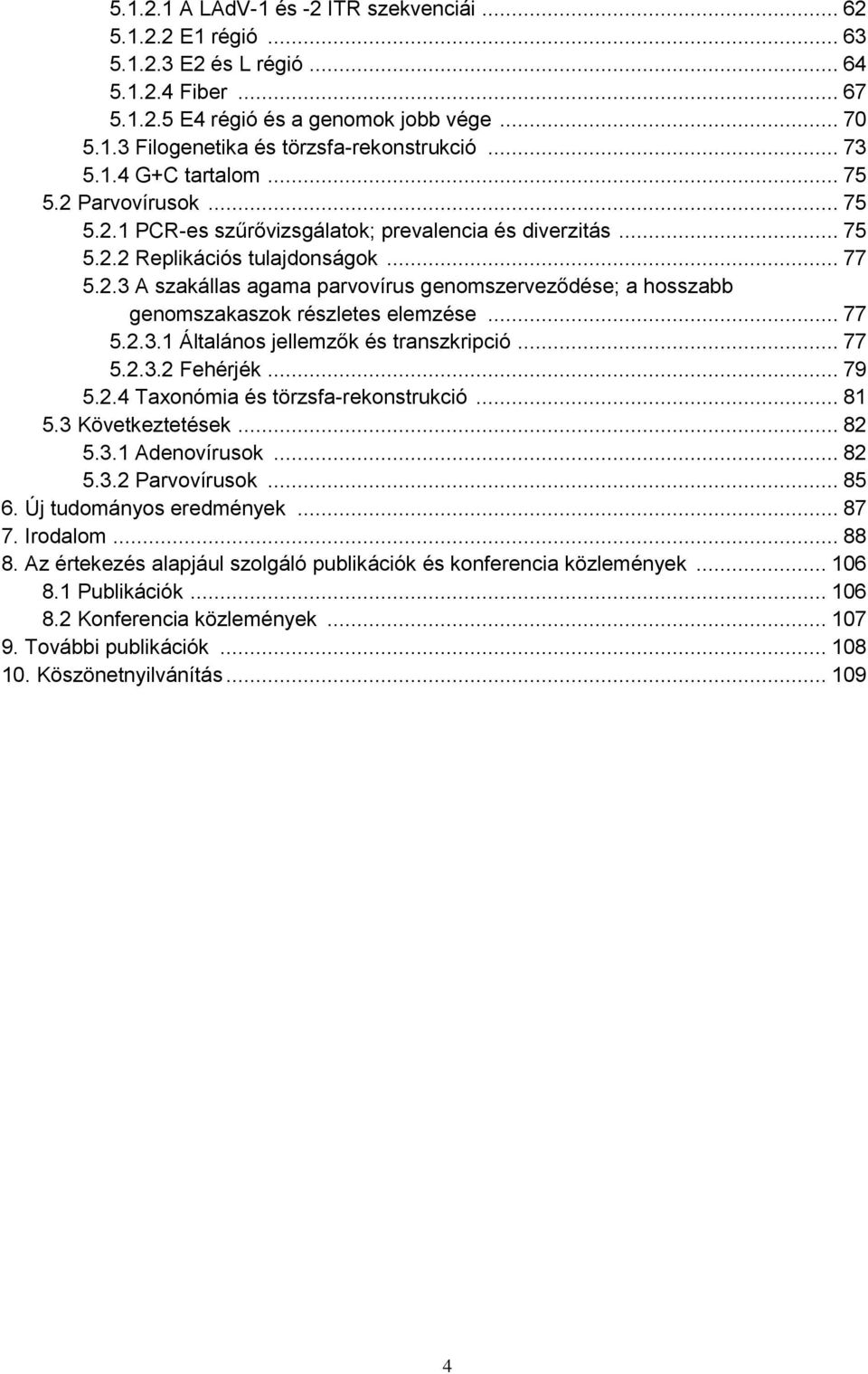 .. 77 5.2.3.1 Általános jellemzők és transzkripció... 77 5.2.3.2 Fehérjék... 79 5.2.4 Taxonómia és törzsfa-rekonstrukció... 81 5.3 Következtetések... 82 5.3.1 Adenovírusok... 82 5.3.2 Parvovírusok.