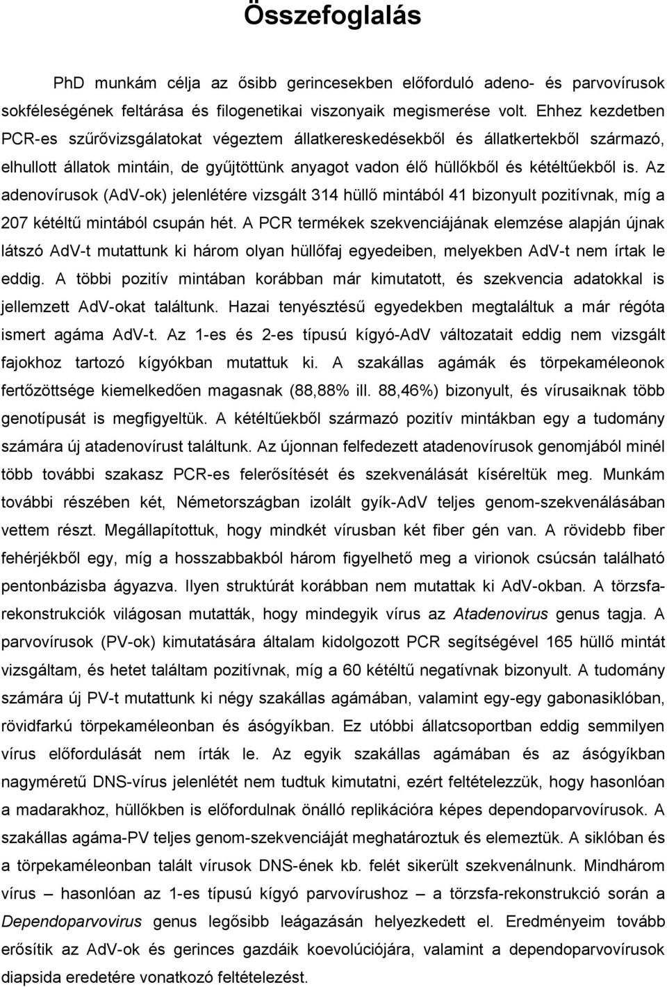 Az adenovírusok (AdV-ok) jelenlétére vizsgált 314 hüllő mintából 41 bizonyult pozitívnak, míg a 207 kétéltű mintából csupán hét.