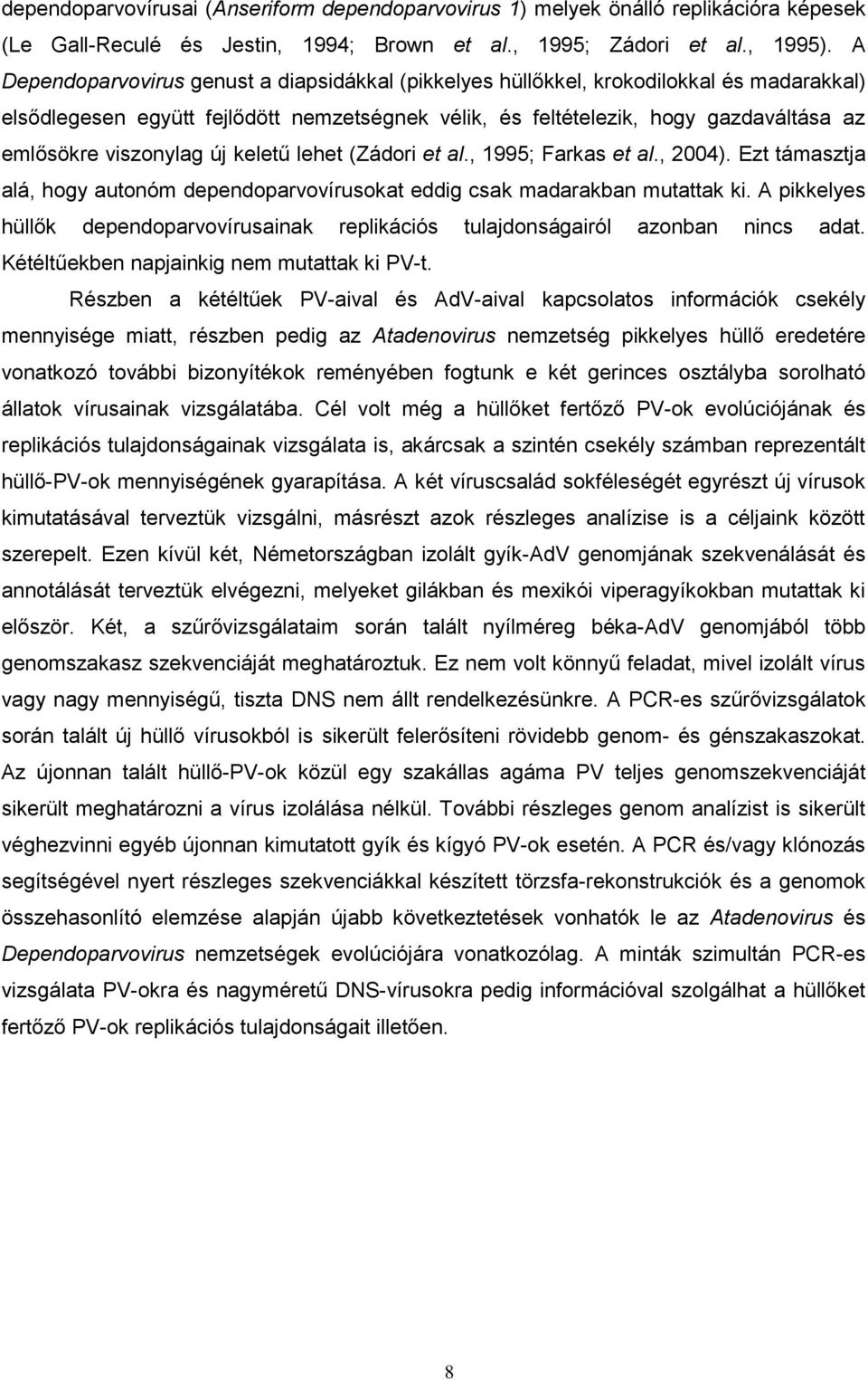 viszonylag új keletű lehet (Zádori et al., 1995; Farkas et al., 2004). Ezt támasztja alá, hogy autonóm dependoparvovírusokat eddig csak madarakban mutattak ki.