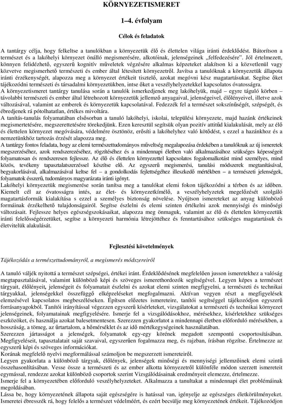 Jól értelmezett, könnyen felidézhető, egyszerű kognitív műveletek végzésére alkalmas képzeteket alakítson ki a közvetlenül vagy közvetve megismerhető természeti és ember által létesített környezetről.