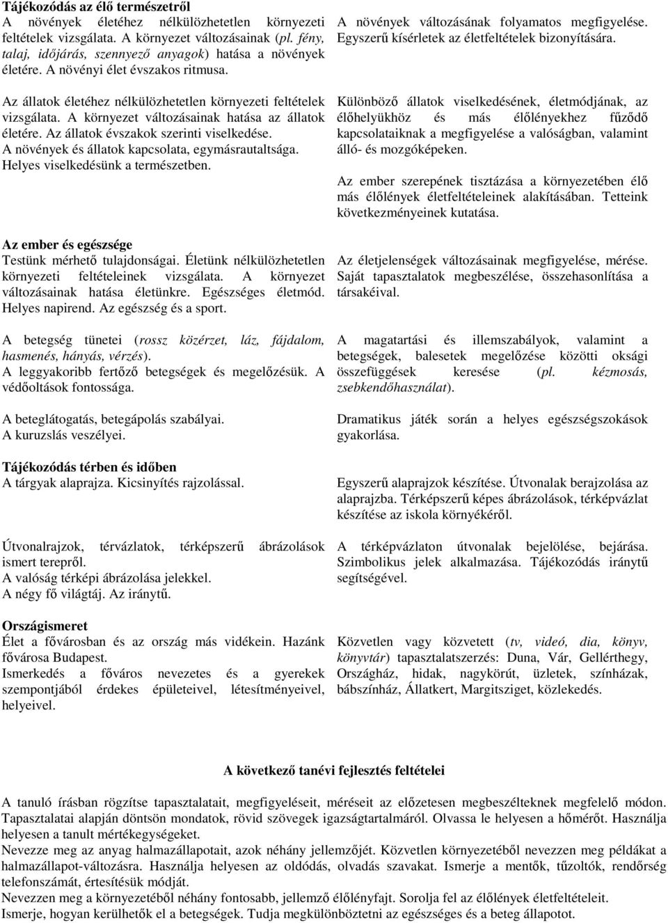 A környezet változásainak hatása az állatok életére. Az állatok évszakok szerinti viselkedése. A növények és állatok kapcsolata, egymásrautaltsága. Helyes viselkedésünk a természetben.