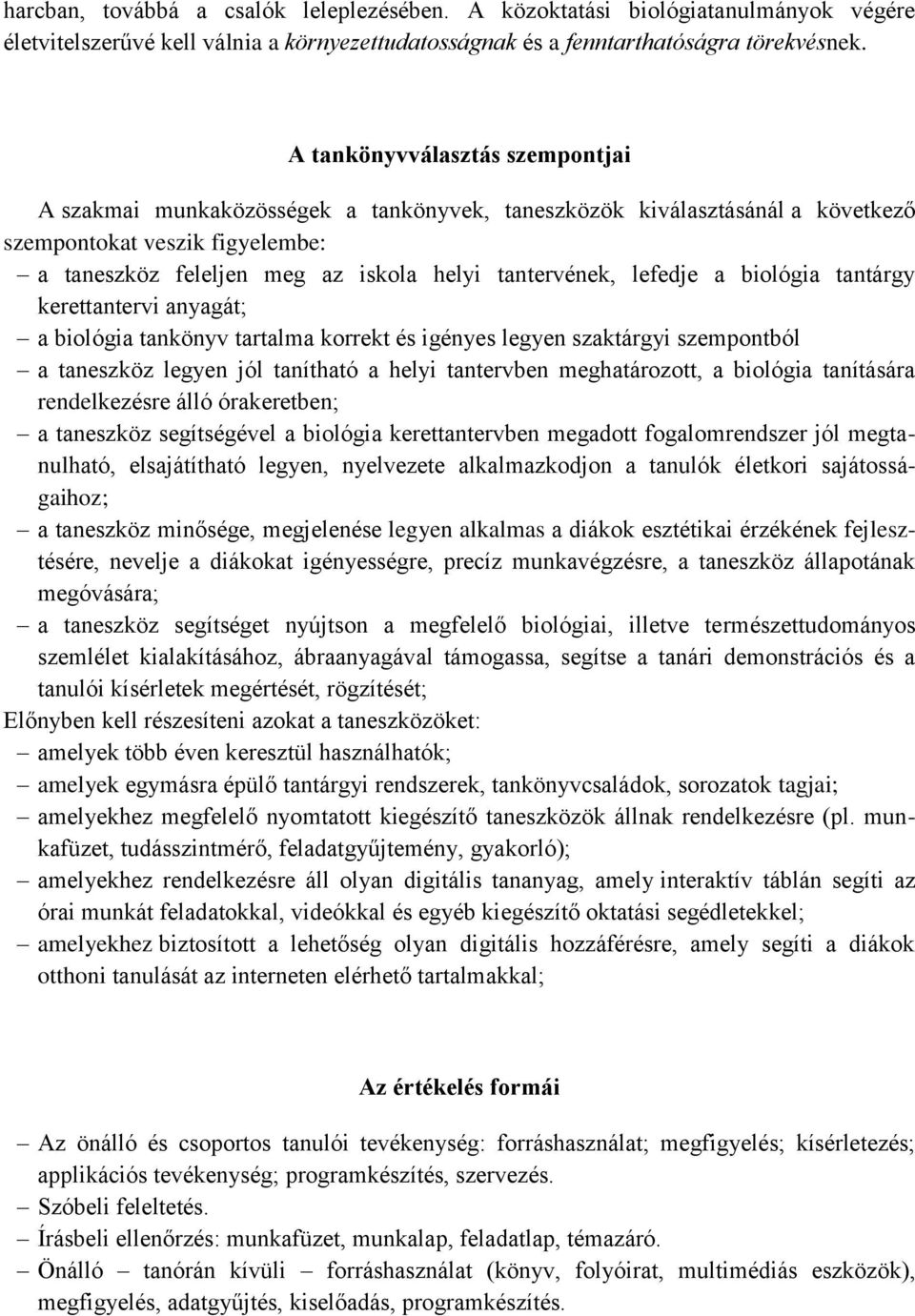 lefedje a biológia tantárgy kerettantervi anyagát; a biológia tankönyv tartalma korrekt és igényes legyen szaktárgyi szempontból a taneszköz legyen jól tanítható a helyi tantervben meghatározott, a