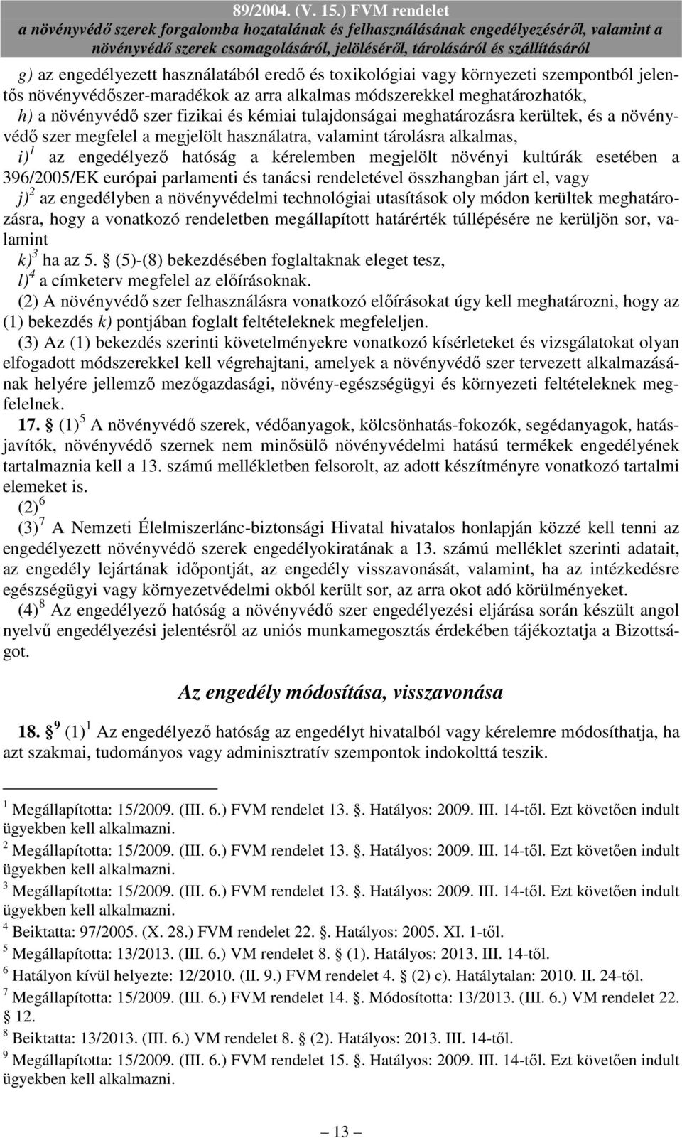 esetében a 396/2005/EK európai parlamenti és tanácsi rendeletével összhangban járt el, vagy j) 2 az engedélyben a növényvédelmi technológiai utasítások oly módon kerültek meghatározásra, hogy a