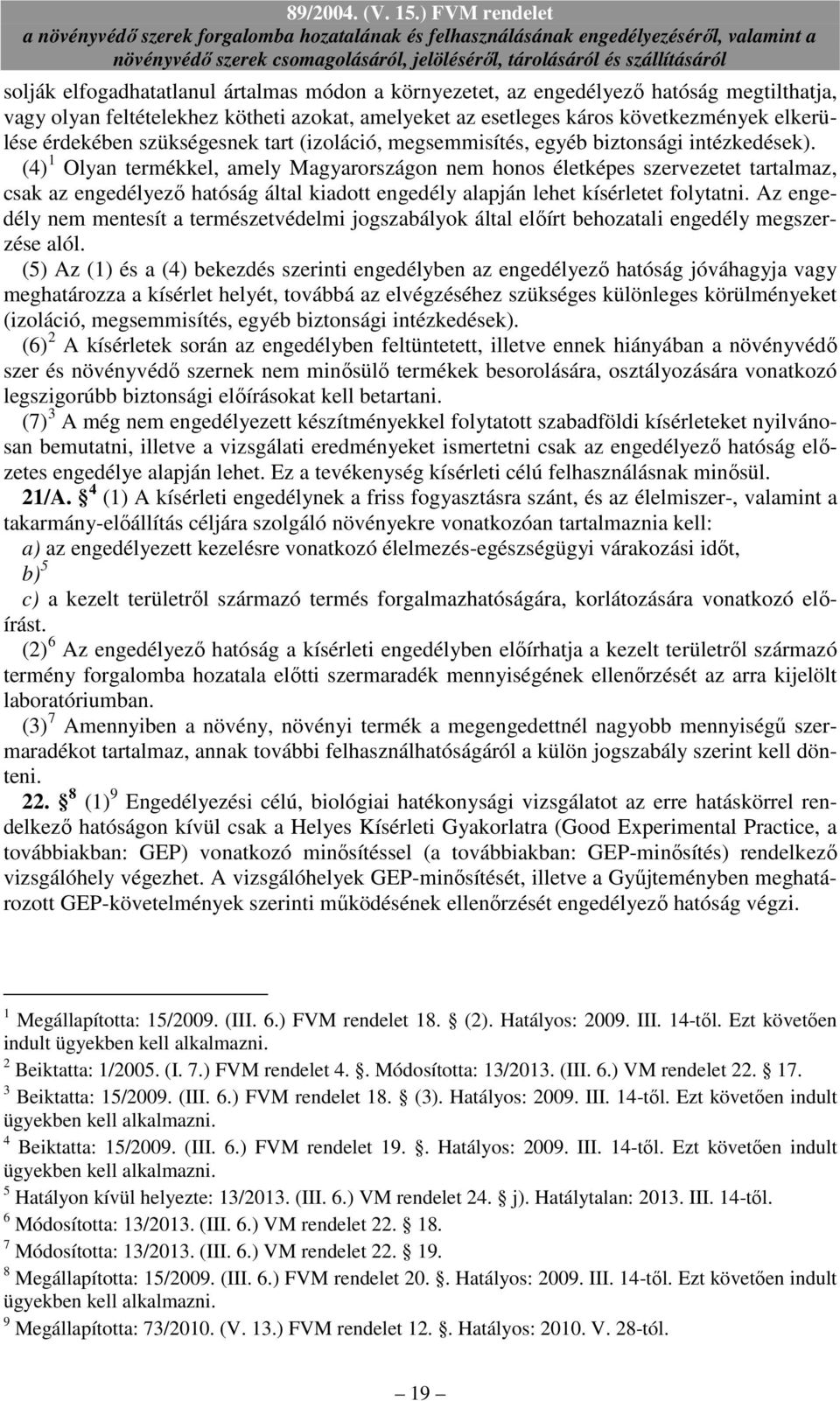 (4) 1 Olyan termékkel, amely Magyarországon nem honos életképes szervezetet tartalmaz, csak az engedélyezı hatóság által kiadott engedély alapján lehet kísérletet folytatni.