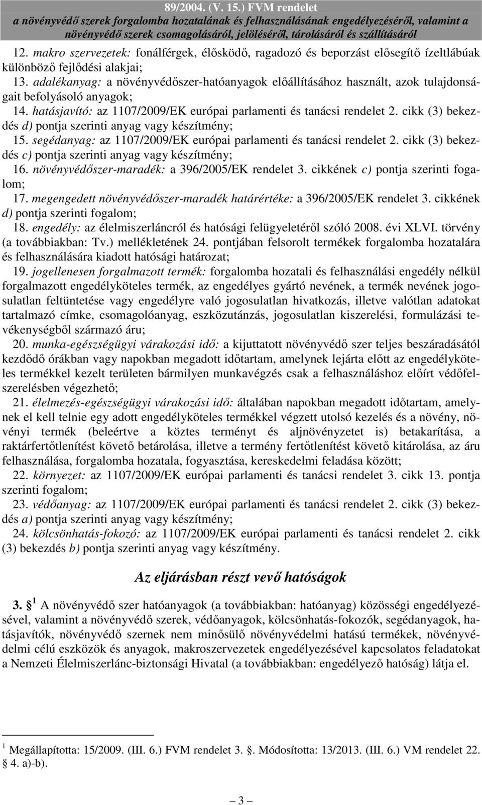 cikk (3) bekezdés d) pontja szerinti anyag vagy készítmény; 15. segédanyag: az 1107/2009/EK európai parlamenti és tanácsi rendelet 2. cikk (3) bekezdés c) pontja szerinti anyag vagy készítmény; 16.